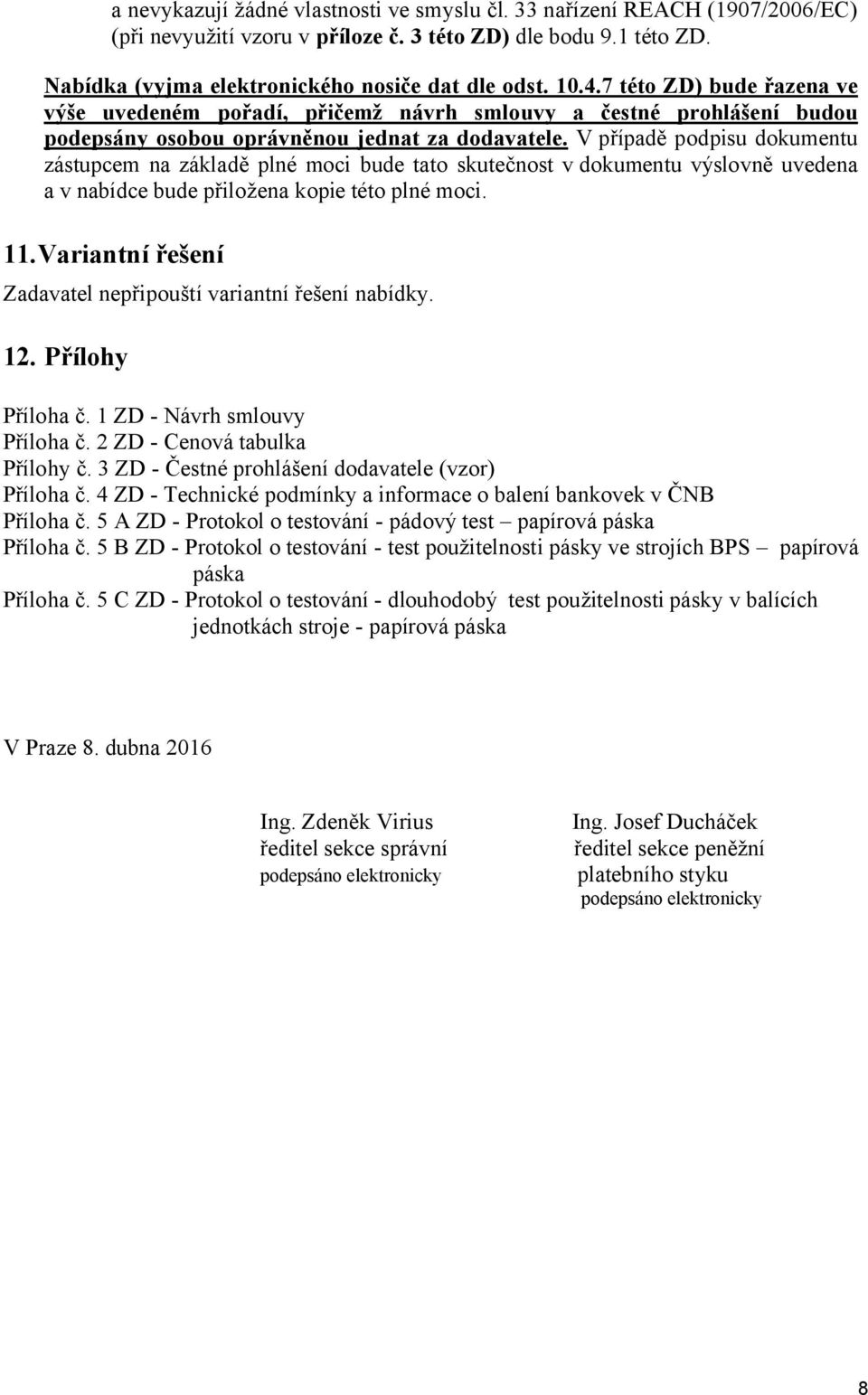 V případě podpisu dokumentu zástupcem na základě plné moci bude tato skutečnost v dokumentu výslovně uvedena a v nabídce bude přiložena kopie této plné moci. 11.