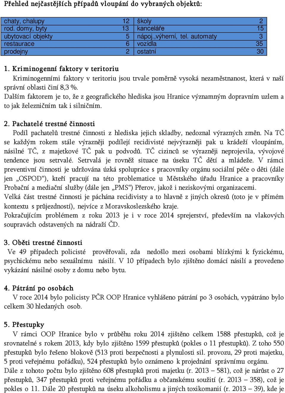 Kriminogenní faktory v teritoriu Kriminogenními faktory v teritoriu jsou trvale poměrně vysoká nezaměstnanost, která v naší správní oblasti činí 8,3 %.