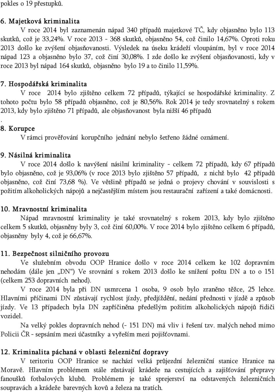 Výsledek na úseku krádeží vloupáním, byl v roce 2014 nápad 123 a objasněno bylo 37, což činí 30,08%.