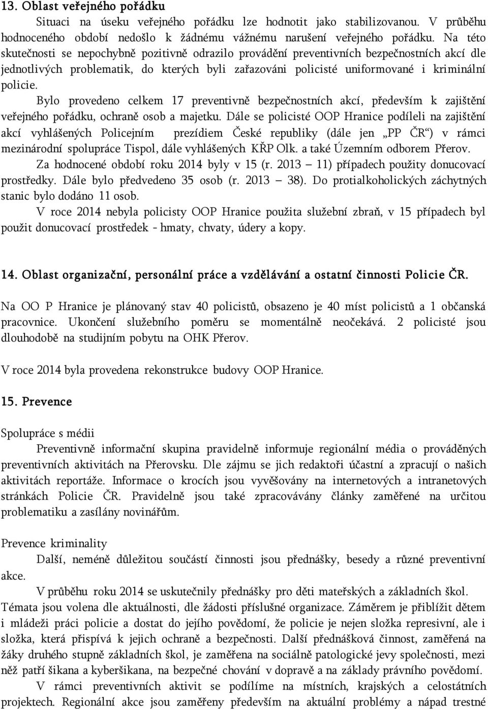 Bylo provedeno celkem 17 preventivně bezpečnostních akcí, především k zajištění veřejného pořádku, ochraně osob a majetku.