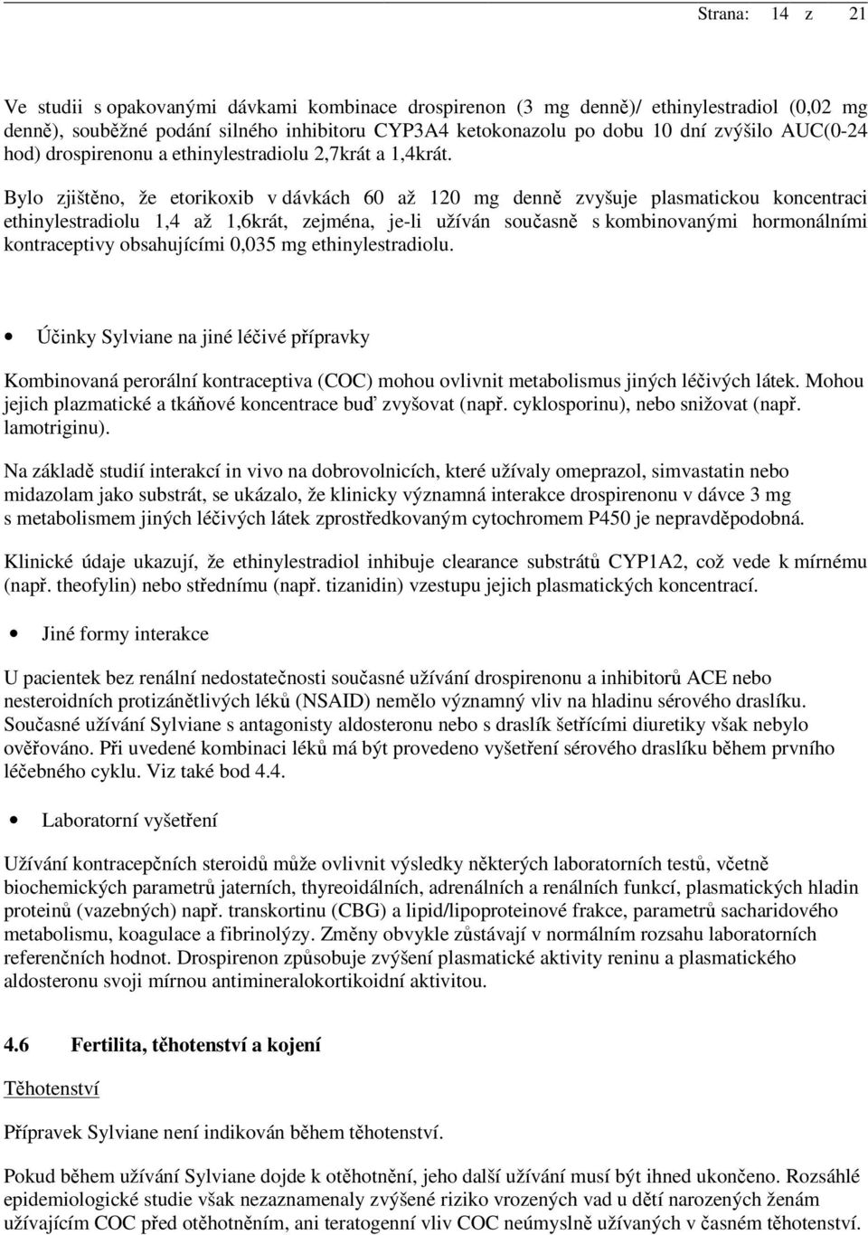 Bylo zjištěno, že etorikoxib v dávkách 60 až 120 mg denně zvyšuje plasmatickou koncentraci ethinylestradiolu 1,4 až 1,6krát, zejména, je-li užíván současně s kombinovanými hormonálními kontraceptivy