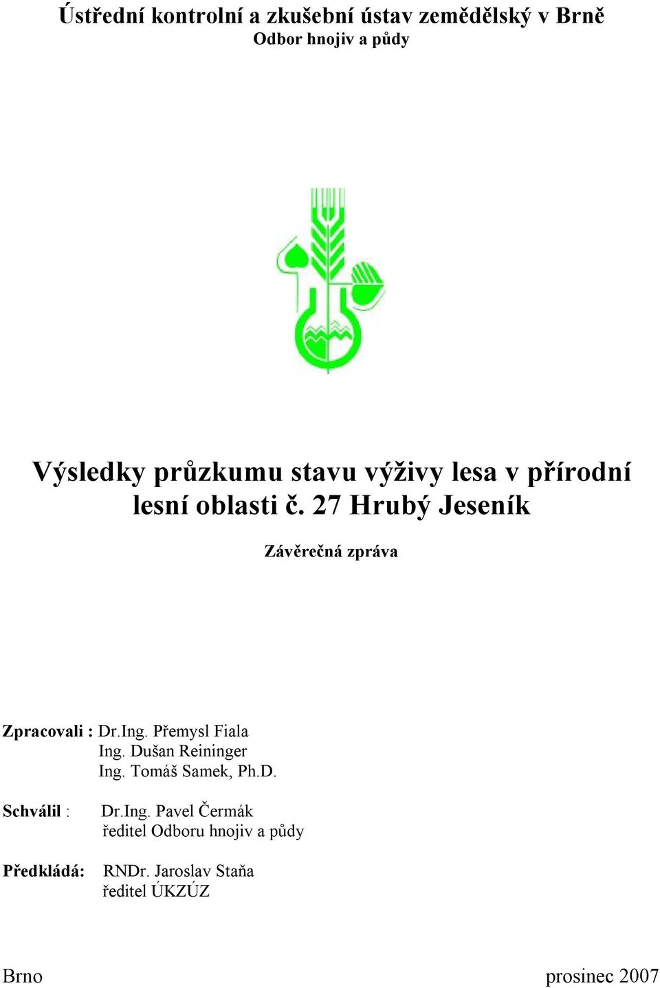 27 Hrubý Jeseník Závěrečná zpráva Zpracovali : Dr.Ing. Přemysl Fiala Ing. Dušan Reininger Ing.