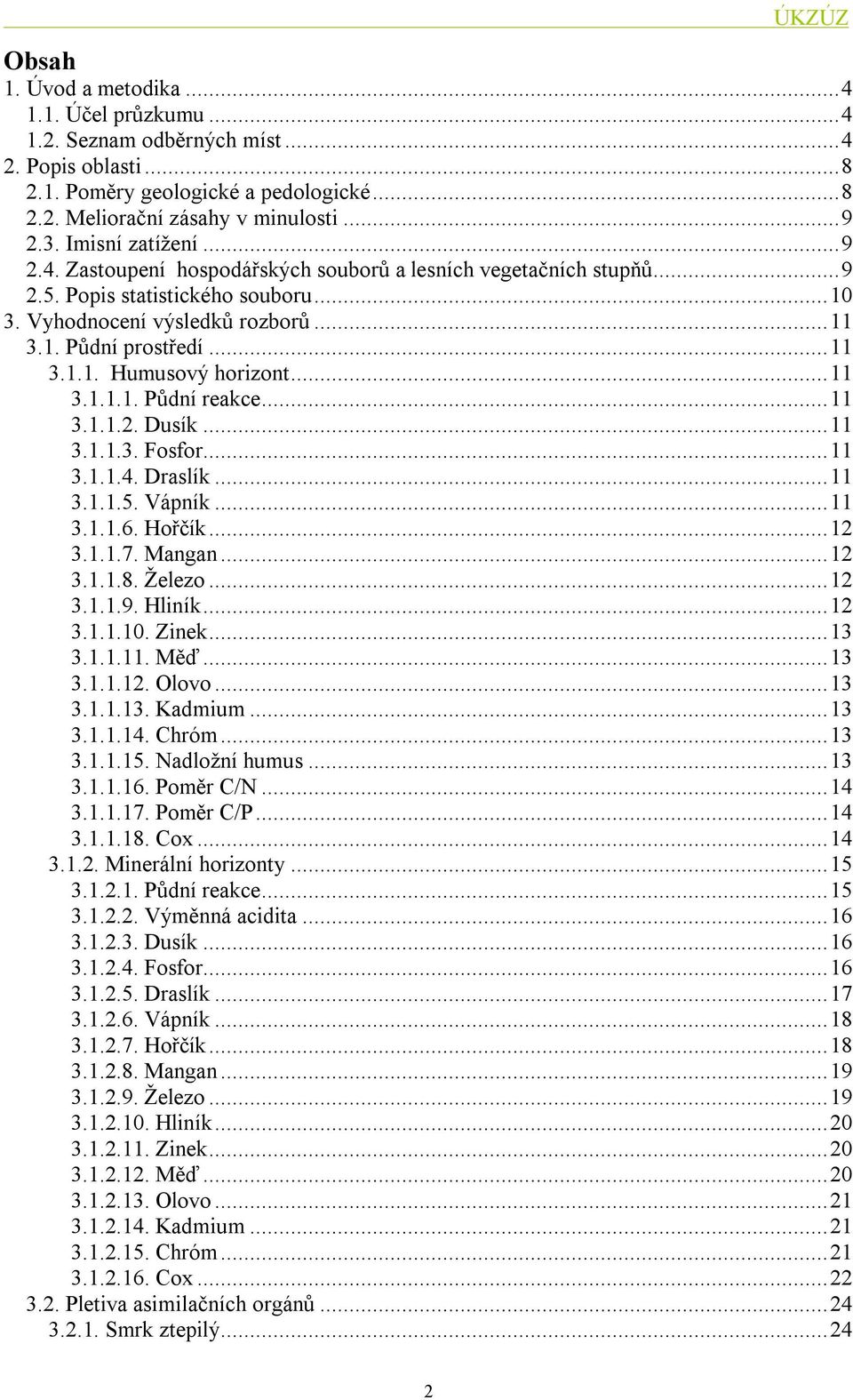 ..11 3.1.1.1. Půdní reakce...11 3.1.1.2. Dusík...11 3.1.1.3. Fosfor...11 3.1.1.4. Draslík...11 3.1.1.. Vápník...11 3.1.1.6. Hořčík...12 3.1.1.7. Mangan...12 3.1.1.8. Železo...12 3.1.1.9. Hliník...12 3.1.1.. Zinek.