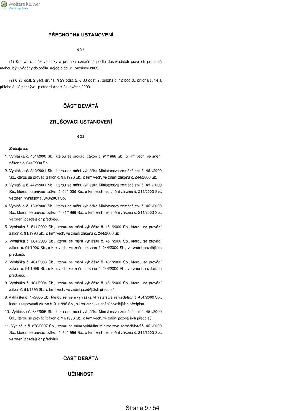 , kterou se provádí zákon č. 91/1996 Sb., o krmivech, ve znění zákona č. 44/000 Sb.. Vyhláška č. 343/001 Sb., kterou se mění vyhláška Ministerstva zemědělství č. 451/000 Sb.