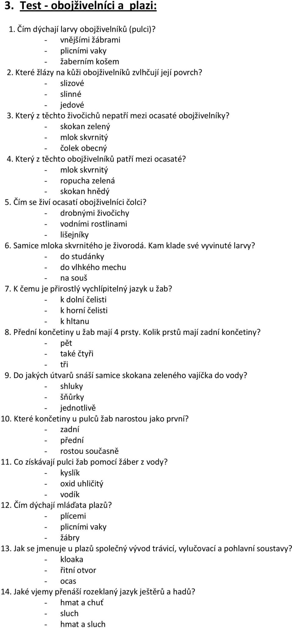 - mlok skvrnitý - ropucha zelená - skokan hnědý 5. Čím se živí ocasatí obojživelníci čolci? - drobnými živočichy - vodními rostlinami - lišejníky 6. Samice mloka skvrnitého je živorodá.