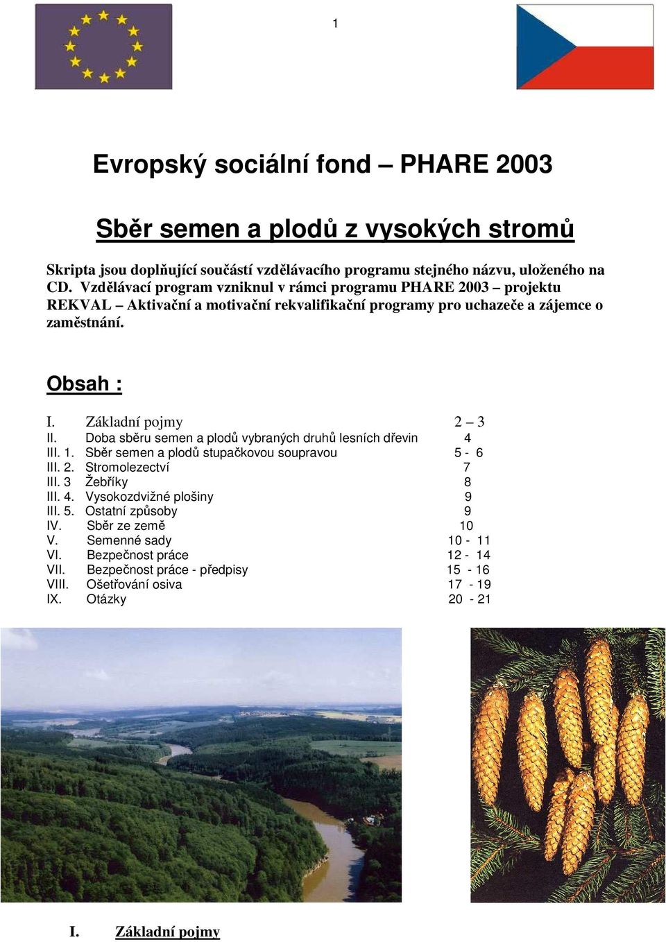 Základní pojmy 2 3 II. Doba sběru semen a plodů vybraných druhů lesních dřevin 4 III. 1. Sběr semen a plodů stupačkovou soupravou 5-6 III. 2. Stromolezectví 7 III. 3 Žebříky 8 III. 4. Vysokozdvižné plošiny 9 III.