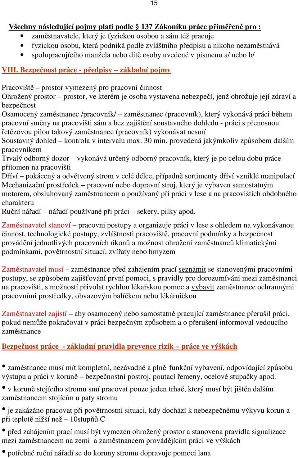 Bezpečnost práce - předpisy základní pojmy Pracoviště prostor vymezený pro pracovní činnost Ohrožený prostor prostor, ve kterém je osoba vystavena nebezpečí, jenž ohrožuje její zdraví a bezpečnost