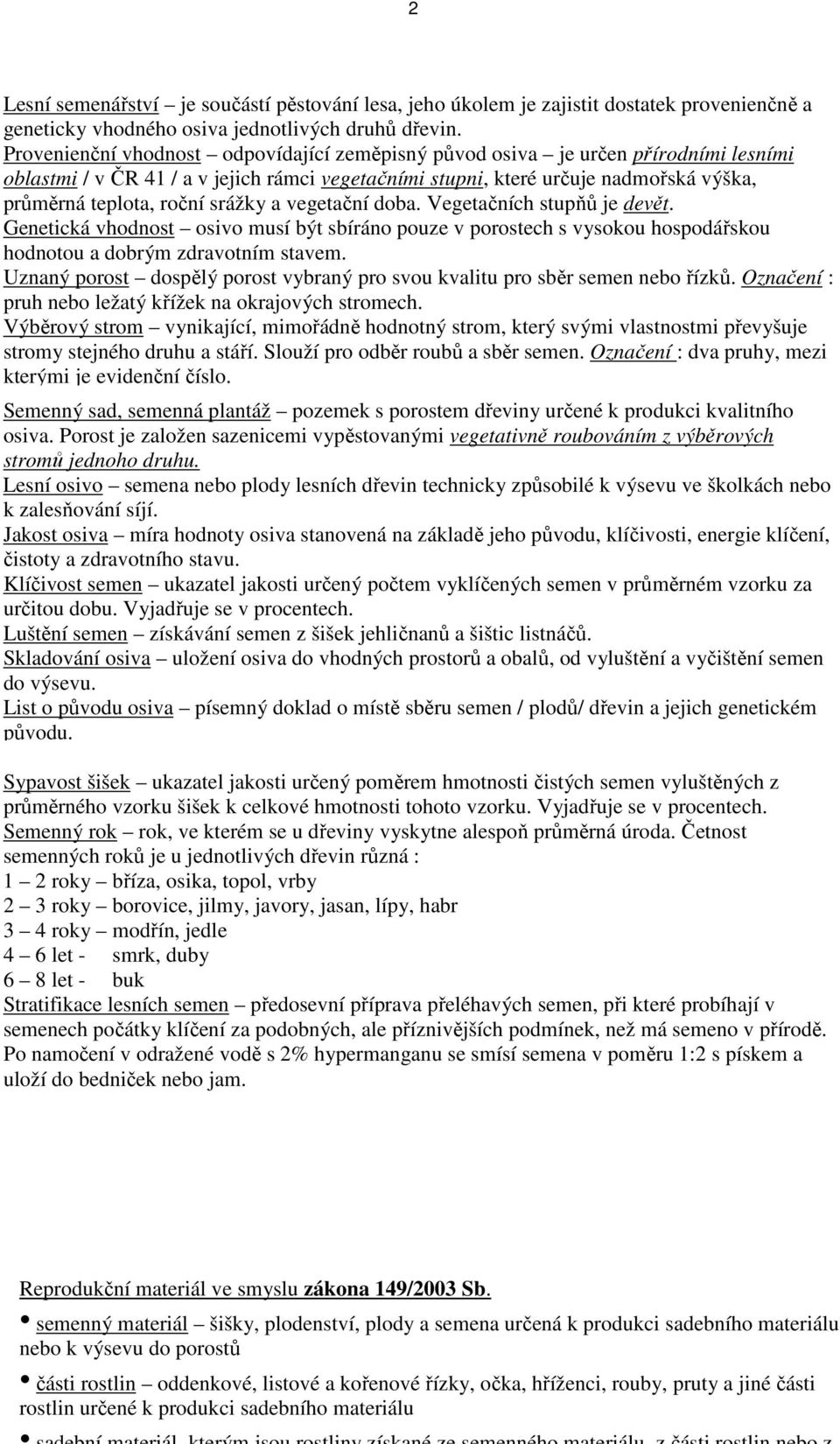 srážky a vegetační doba. Vegetačních stupňů je devět. Genetická vhodnost osivo musí být sbíráno pouze v porostech s vysokou hospodářskou hodnotou a dobrým zdravotním stavem.