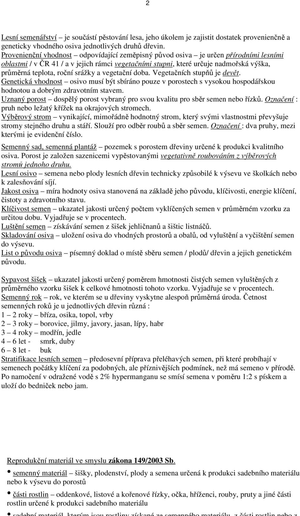 srážky a vegetační doba. Vegetačních stupňů je devět. Genetická vhodnost osivo musí být sbíráno pouze v porostech s vysokou hospodářskou hodnotou a dobrým zdravotním stavem.