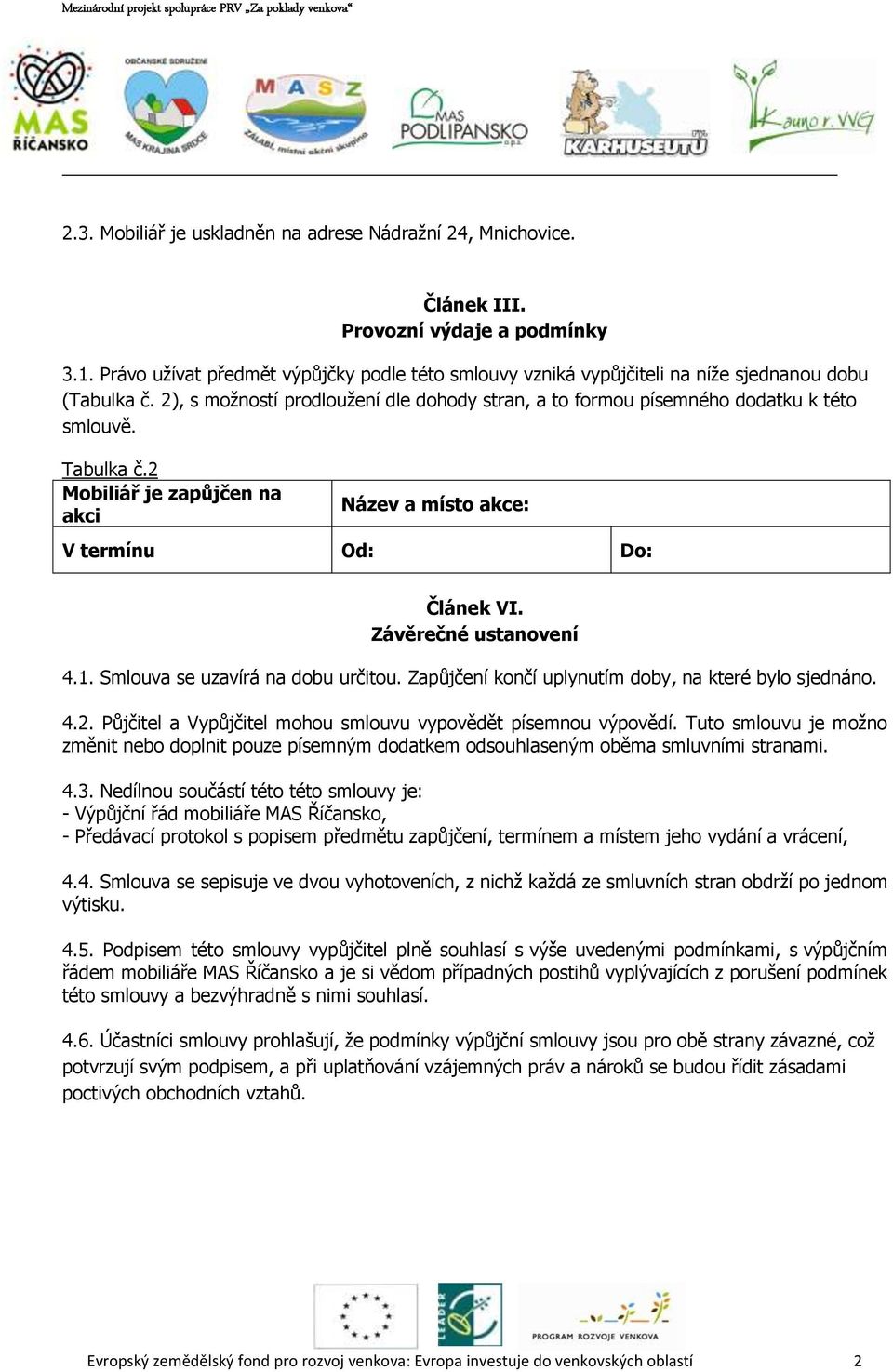 Tabulka č.2 Mobiliář je zapůjčen na akci Název a místo akce: V termínu Od: Do: Článek VI. Závěrečné ustanovení 4.1. Smlouva se uzavírá na dobu určitou.