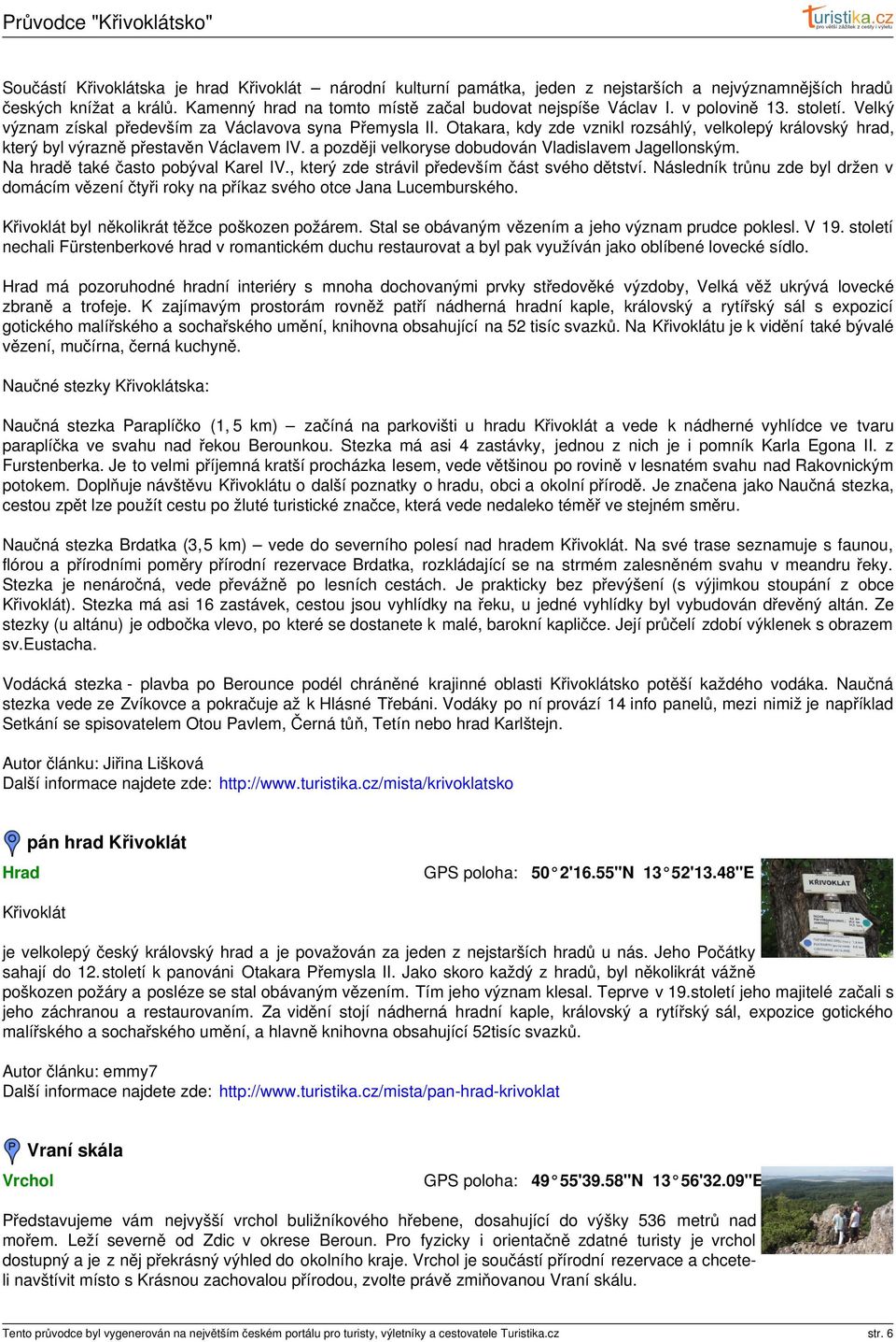 a později velkoryse dobudován Vladislavem Jagellonským. Na hradě také často pobýval Karel IV., který zde strávil především část svého dětství.
