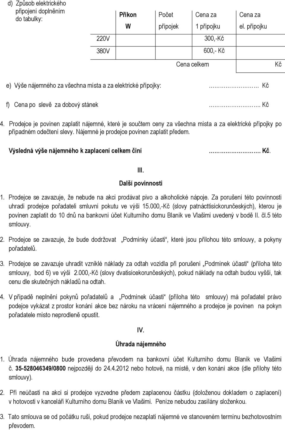 Prodejce je povinen zaplatit nájemné, které je součtem ceny za všechna místa a za elektrické přípojky po případném odečtení slevy. Nájemné je prodejce povinen zaplatit předem.