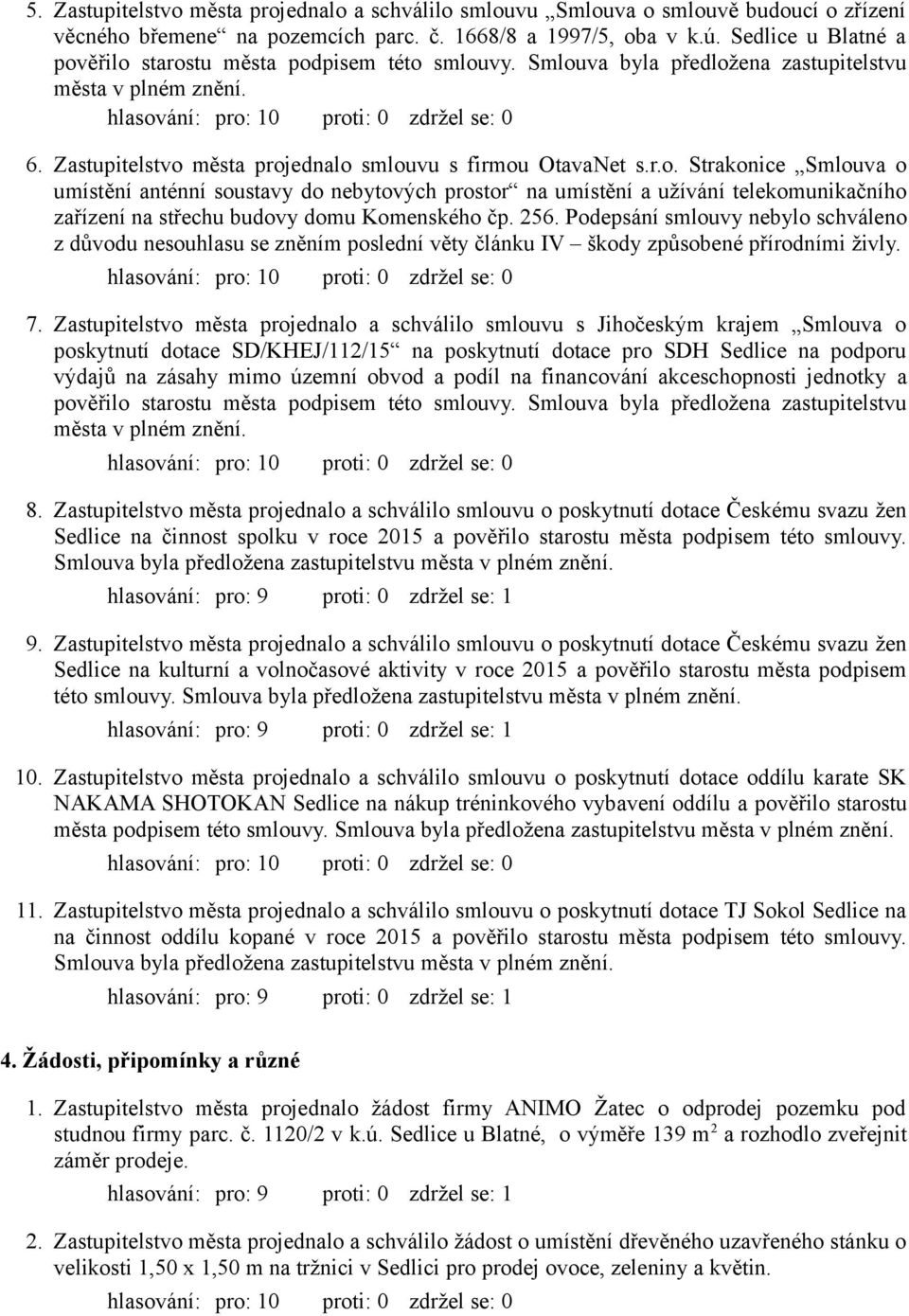 256. Podepsání smlouvy nebylo schváleno z důvodu nesouhlasu se zněním poslední věty článku IV škody způsobené přírodními živly. 7.