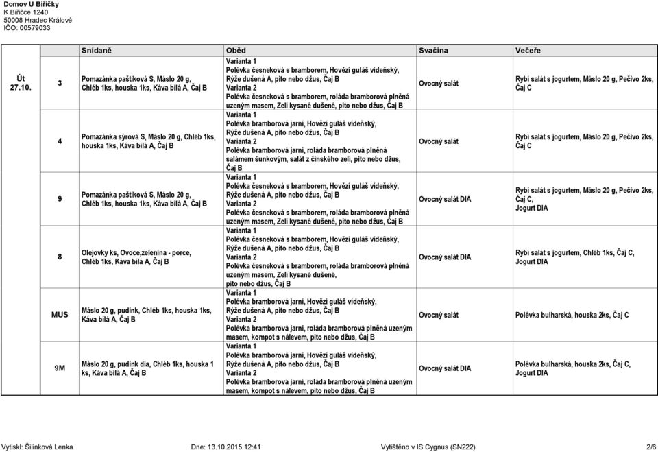 uzeným masem, Zelí kysané dušené, pito nebo džus, Pomazánka sýrová Pomazánka paštiková S, Máslo 20 g, Chléb 1ks, Olejovky ks, Ovoce,zelenina - porce, Chléb 1ks, Káva bílá A, Máslo 20 g, pudink, Chléb