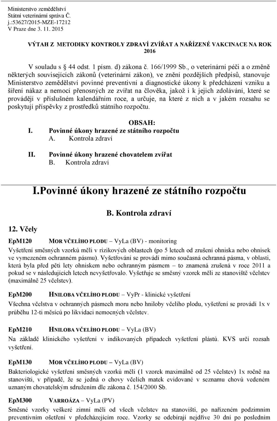 , o veterinární péči a o změně některých souvisejících zákonů (veterinární zákon), ve znění pozdějších předpisů, stanovuje Ministerstvo zemědělství povinné preventivní a diagnostické úkony k