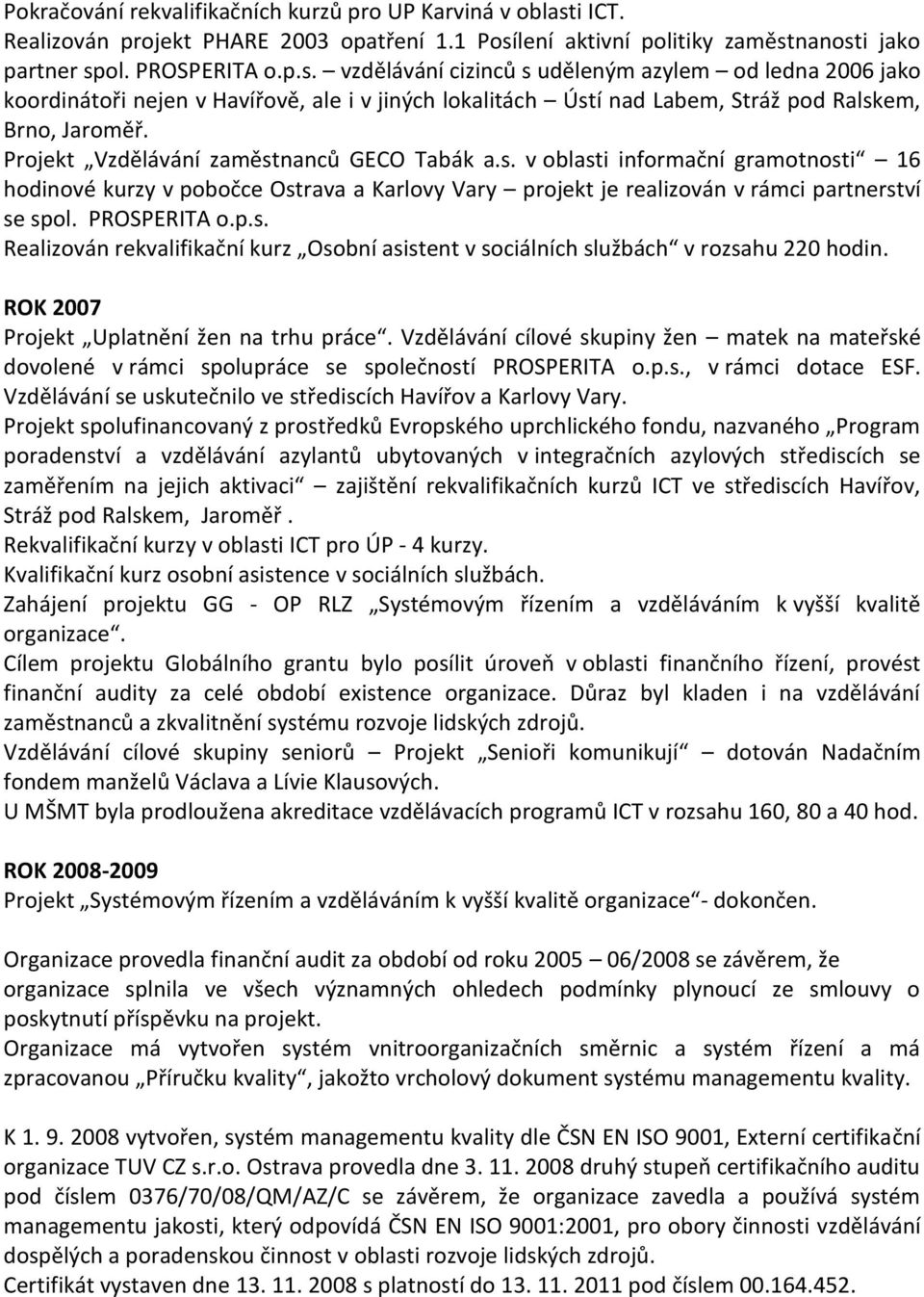 lení aktivní politiky zaměstnanosti jako partner spol. PROSPERITA o.p.s. vzdělávání cizinců s uděleným azylem od ledna 2006 jako koordinátoři nejen v Havířově, ale i v jiných lokalitách Ústí nad Labem, Stráž pod Ralskem, Brno, Jaroměř.