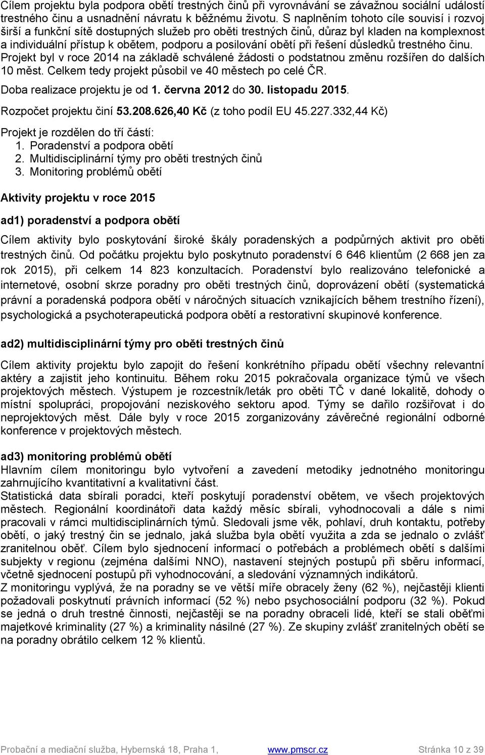 při řešení důsledků trestného činu. Projekt byl v roce 2014 na základě schválené žádosti o podstatnou změnu rozšířen do dalších 10 měst. Celkem tedy projekt působil ve 40 městech po celé ČR.