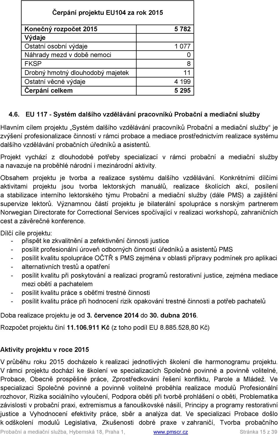 EU 117 - Systém dalšího vzdělávání pracovníků Probační a mediační služby Hlavním cílem projektu Systém dalšího vzdělávání pracovníků Probační a mediační služby je zvýšení profesionalizace činností v