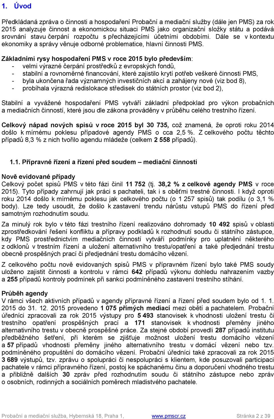 Základními rysy hospodaření PMS v roce 2015 bylo především: - velmi výrazné čerpání prostředků z evropských fondů, - stabilní a rovnoměrné financování, které zajistilo krytí potřeb veškeré činnosti