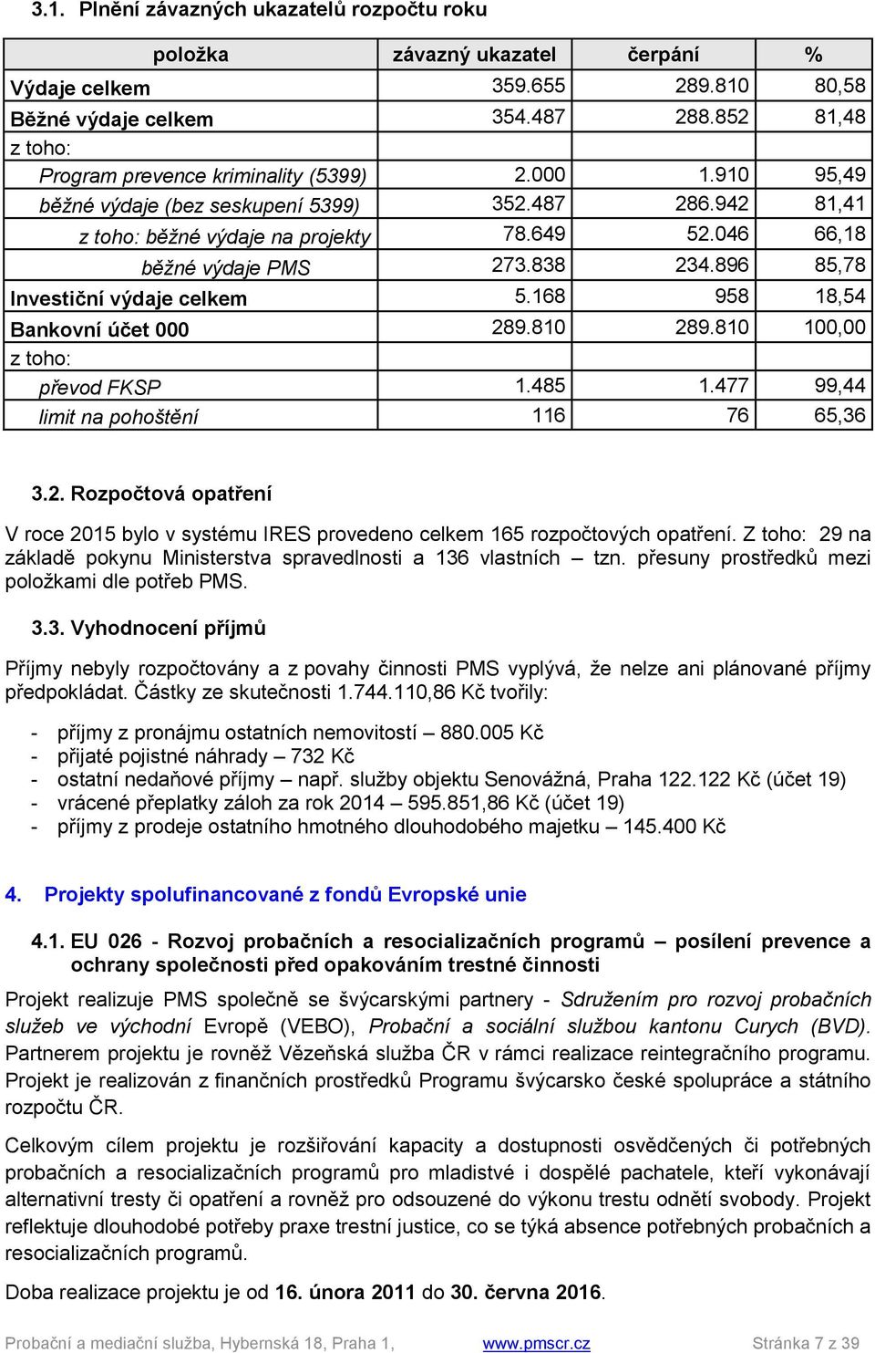 046 66,18 běžné výdaje PMS 273.838 234.896 85,78 Investiční výdaje celkem 5.168 958 18,54 Bankovní účet 000 289.810 289.810 100,00 z toho: převod FKSP 1.485 1.