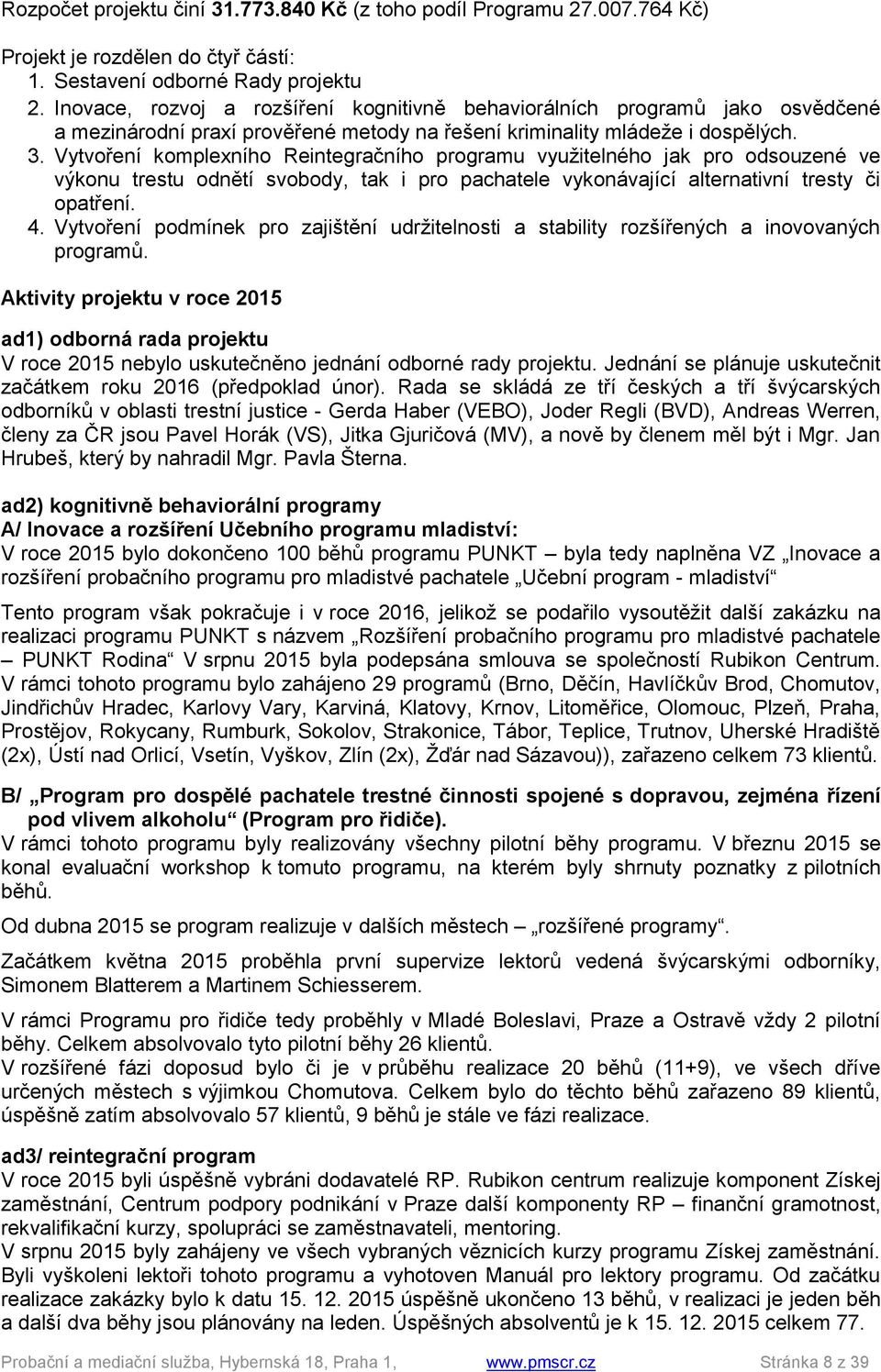 Vytvoření komplexního Reintegračního programu využitelného jak pro odsouzené ve výkonu trestu odnětí svobody, tak i pro pachatele vykonávající alternativní tresty či opatření. 4.