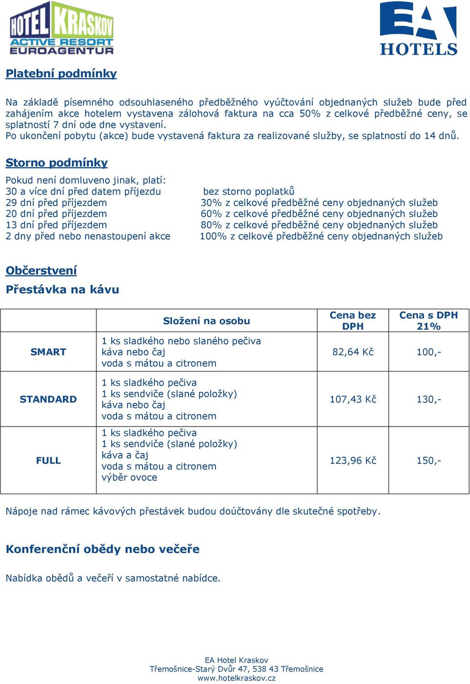 Storno podmínky Pokud není domluveno jinak, platí: 30 a více dní před datem příjezdu bez storno poplatků 29 dní před příjezdem 30% z celkové předběžné ceny objednaných služeb 20 dní před příjezdem