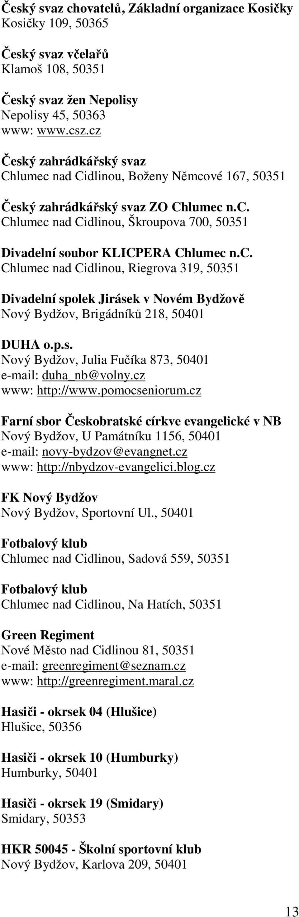 p.s. Nový Bydžov, Julia Fučíka 873, 50401 e-mail: duha_nb@volny.cz www: http://www.pomocseniorum.