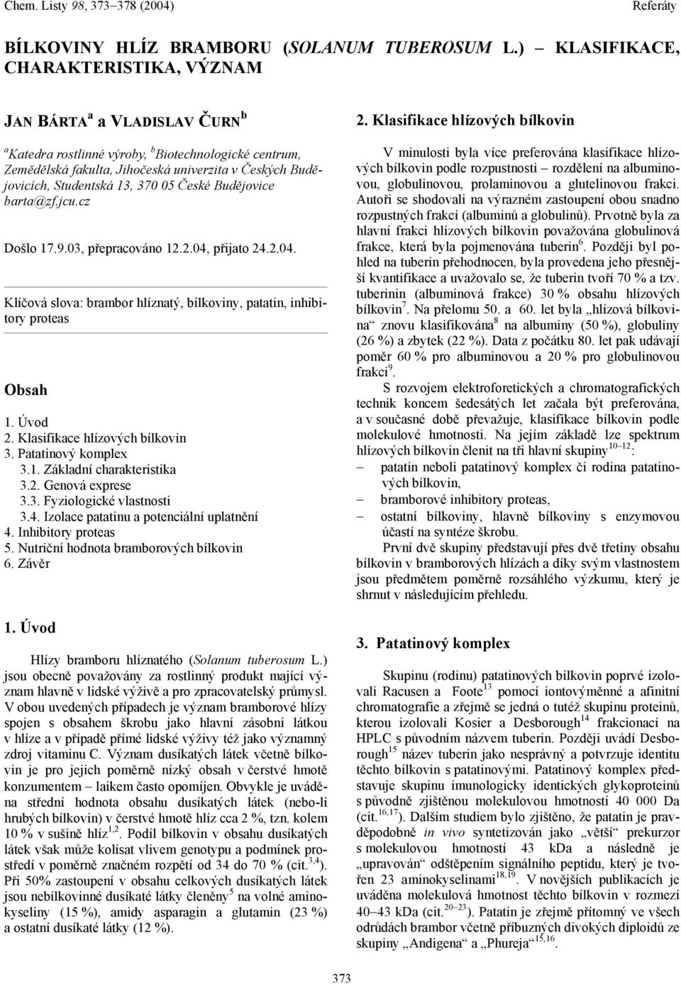 Studentská 13, 370 05 České Budějovice barta@zf.jcu.cz Došlo 17.9.03, přepracováno 12.2.04, přijato 24.2.04. Klíčová slova: brambor hlíznatý, bílkoviny, patatin, inhibitory proteas Obsah 1. Úvod 2.