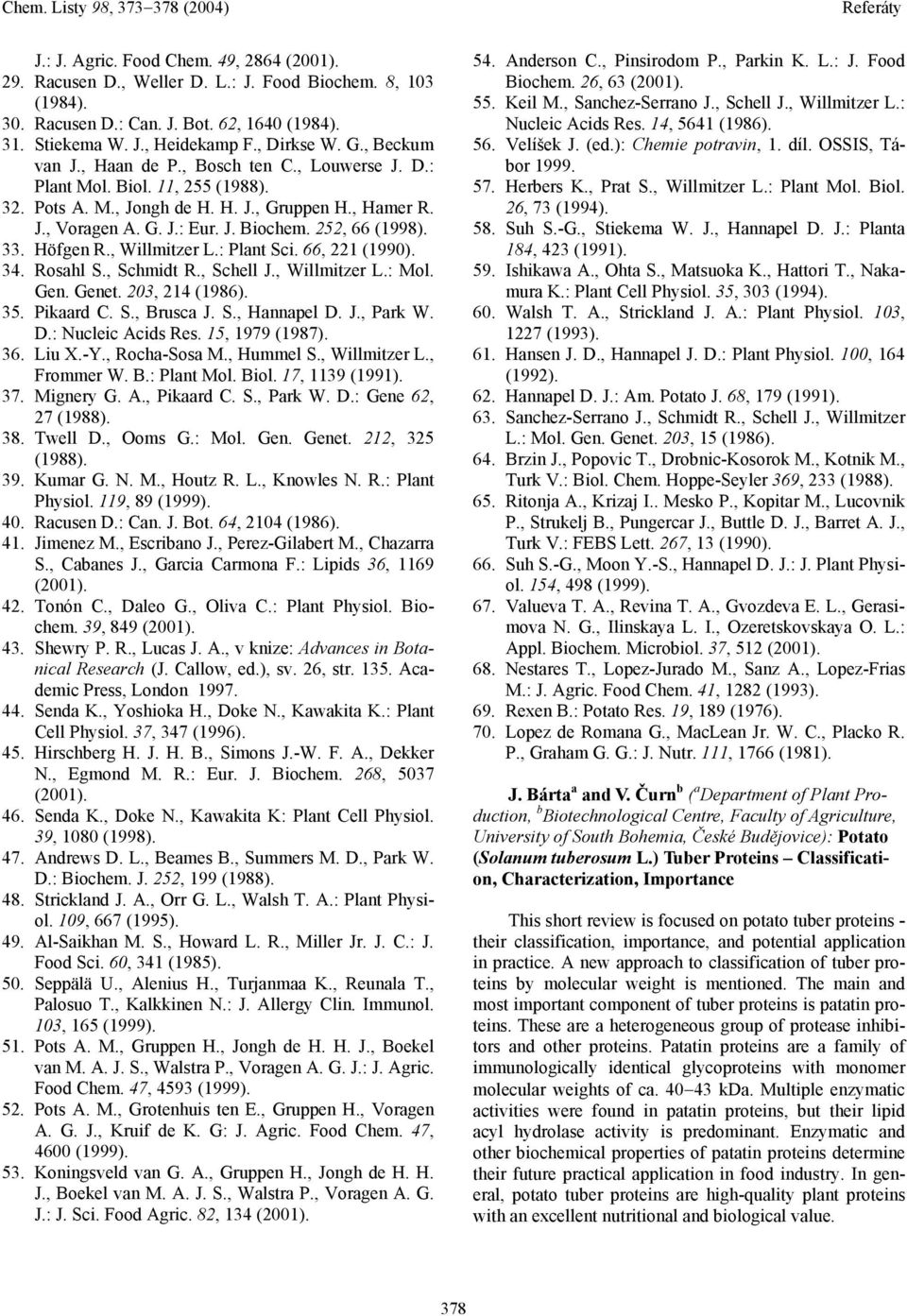 252, 66 (1998). 33. Höfgen R., Willmitzer L.: Plant Sci. 66, 221 (1990). 34. Rosahl S., Schmidt R., Schell J., Willmitzer L.: Mol. Gen. Genet. 203, 214 (1986). 35. Pikaard C. S., Brusca J. S., Hannapel D.