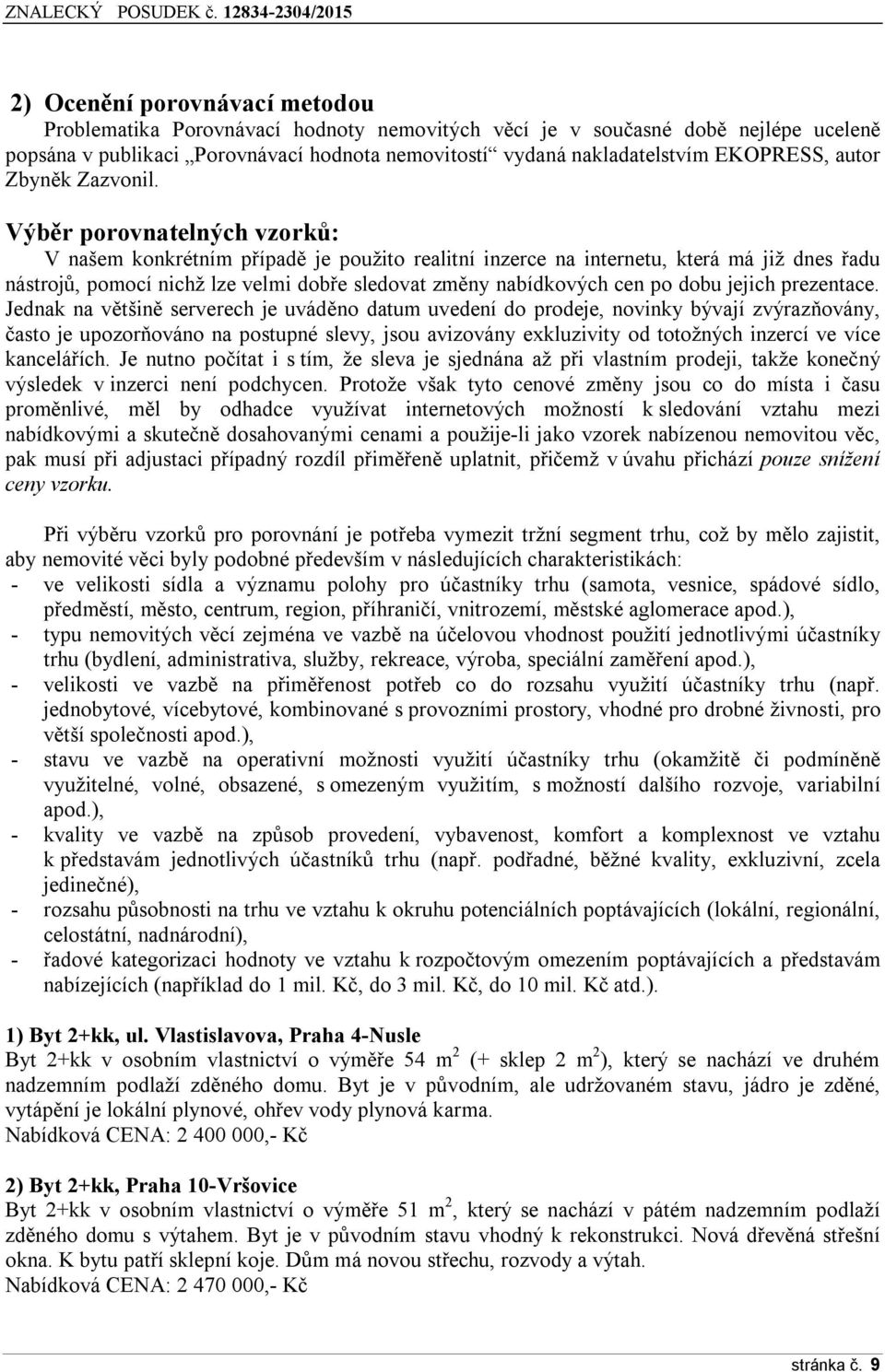 Výběr porovnatelných vzorků: V našem konkrétním případě je použito realitní inzerce na internetu, která má již dnes řadu nástrojů, pomocí nichž lze velmi dobře sledovat změny nabídkových cen po dobu