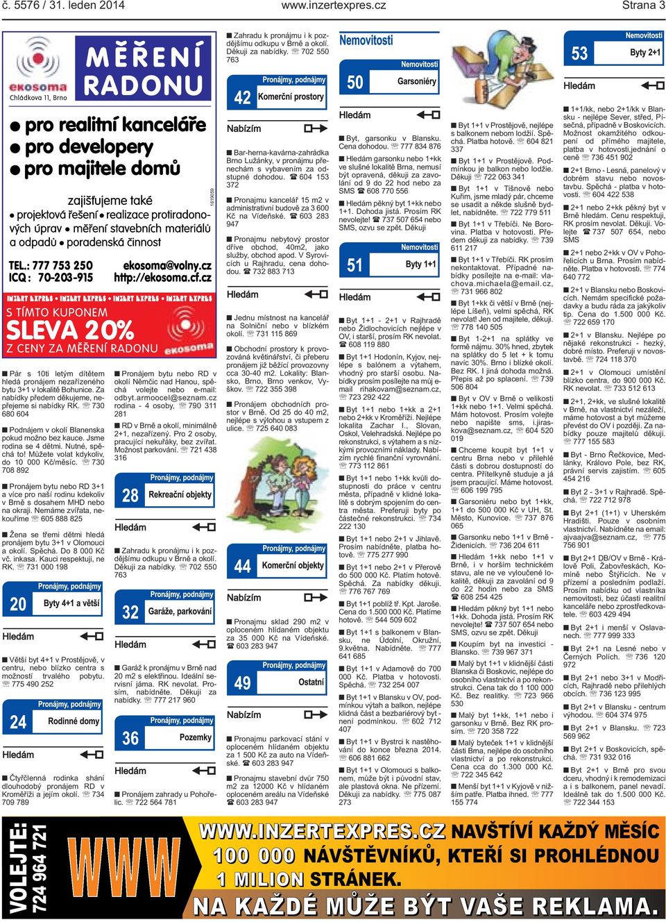 Za nabídky předem děkujeme, nepřejeme si nabídky RK. 730 680 604 Podnájem v okolí Blanenska pokud možno bez kauce. Jsme rodina se 4 dětmi. Nutné, spěchá to! Můžete volat kdykoliv, do 10 000 Kč/měsíc.