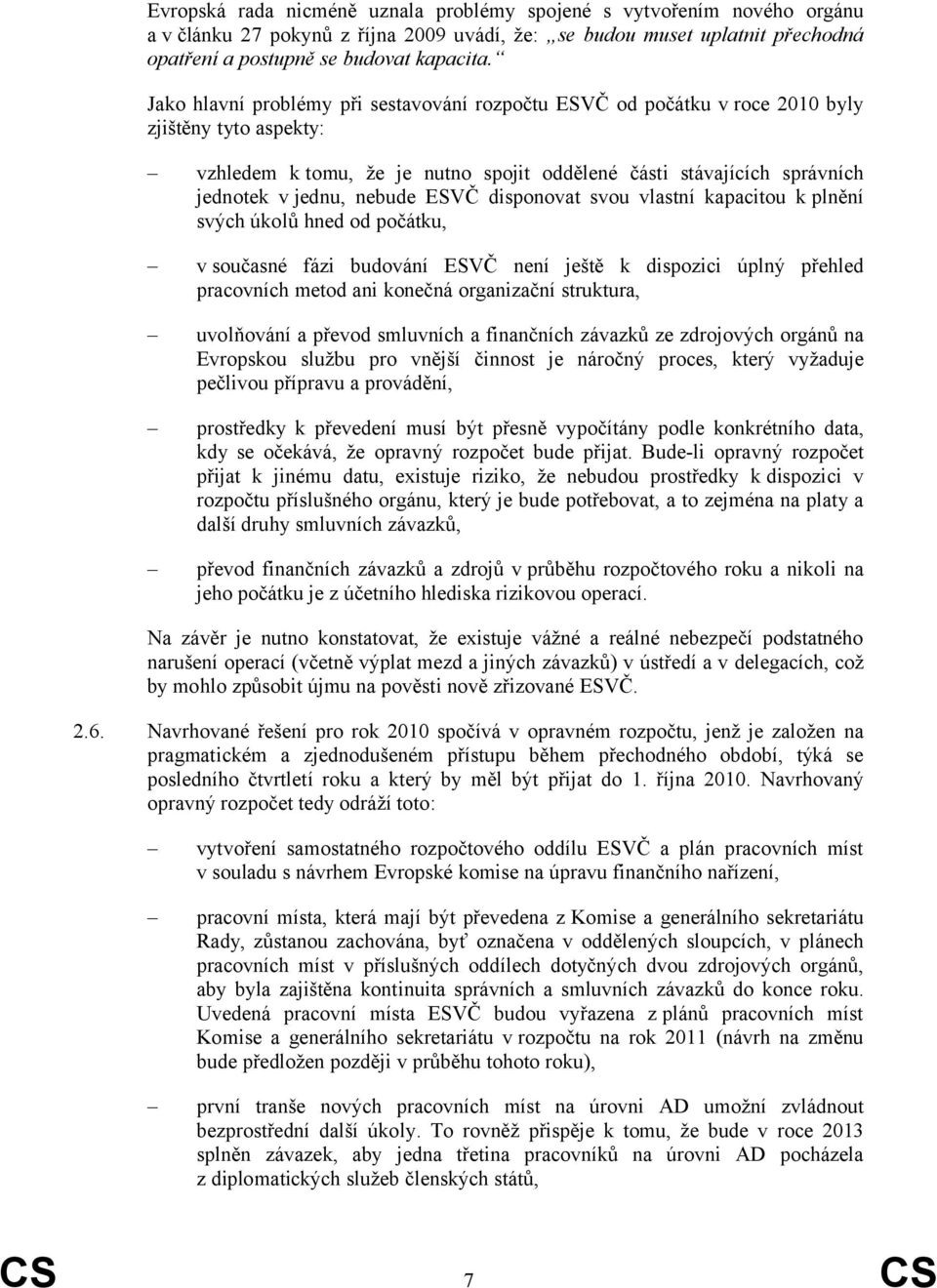 ESVČ disponovat svou vlastní kapacitou k plnění svých úkolů hned od počátku, v současné fázi budování ESVČ není ještě k dispozici úplný přehled pracovních metod ani konečná organizační struktura,