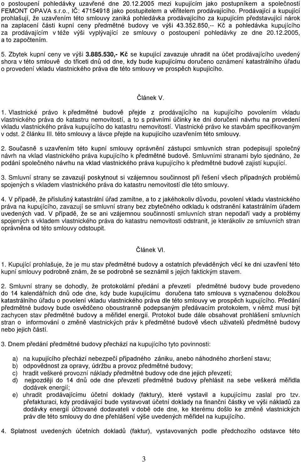 850,-- Kč a pohledávka kupujícího za prodávajícím v téže výši vyplývající ze smlouvy o postoupení pohledávky ze dne 20.12.2005, a to započtením. 5. Zbytek kupní ceny ve výši 3.885.