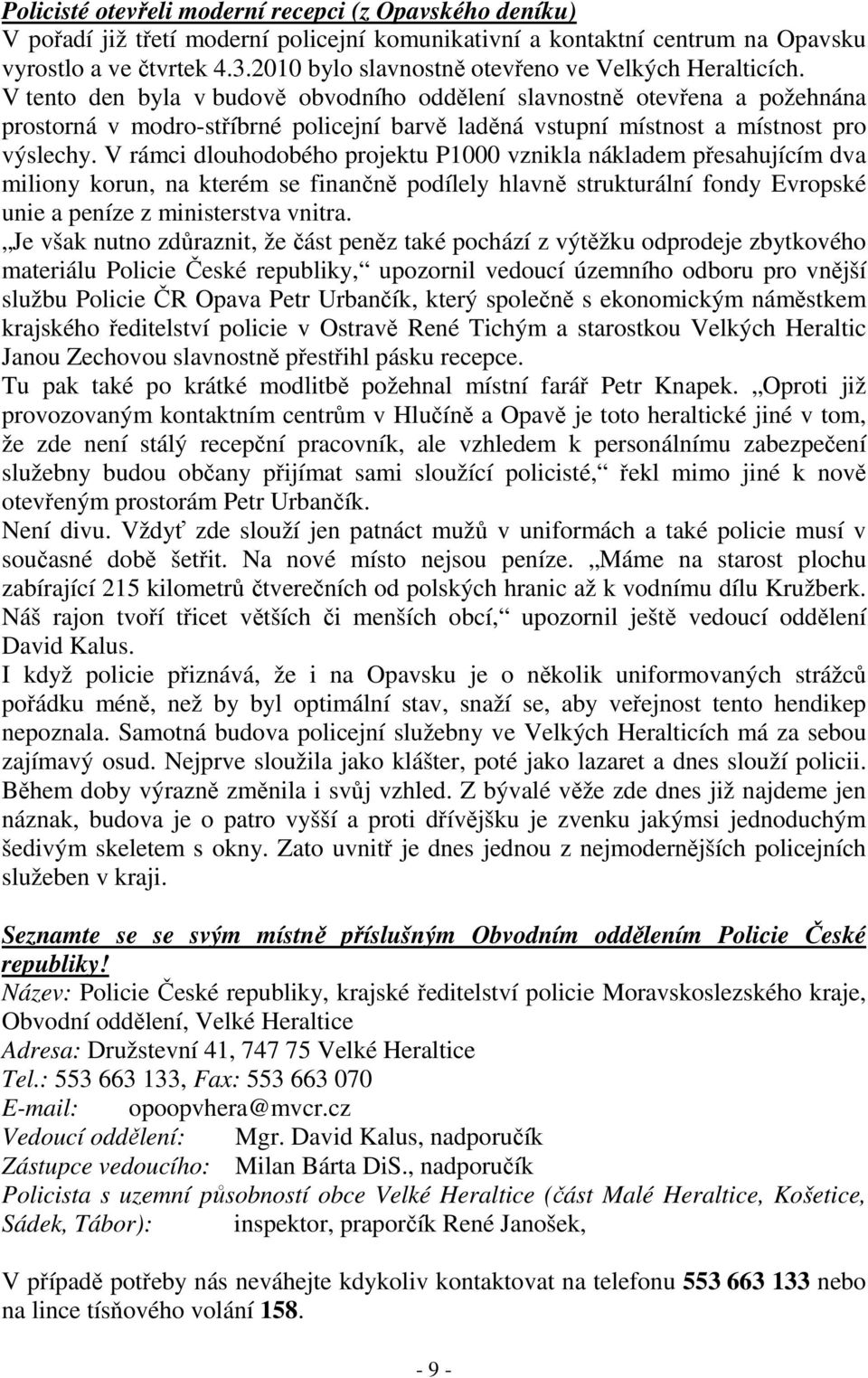 V tento den byla v budově obvodního oddělení slavnostně otevřena a požehnána prostorná v modro-stříbrné policejní barvě laděná vstupní místnost a místnost pro výslechy.