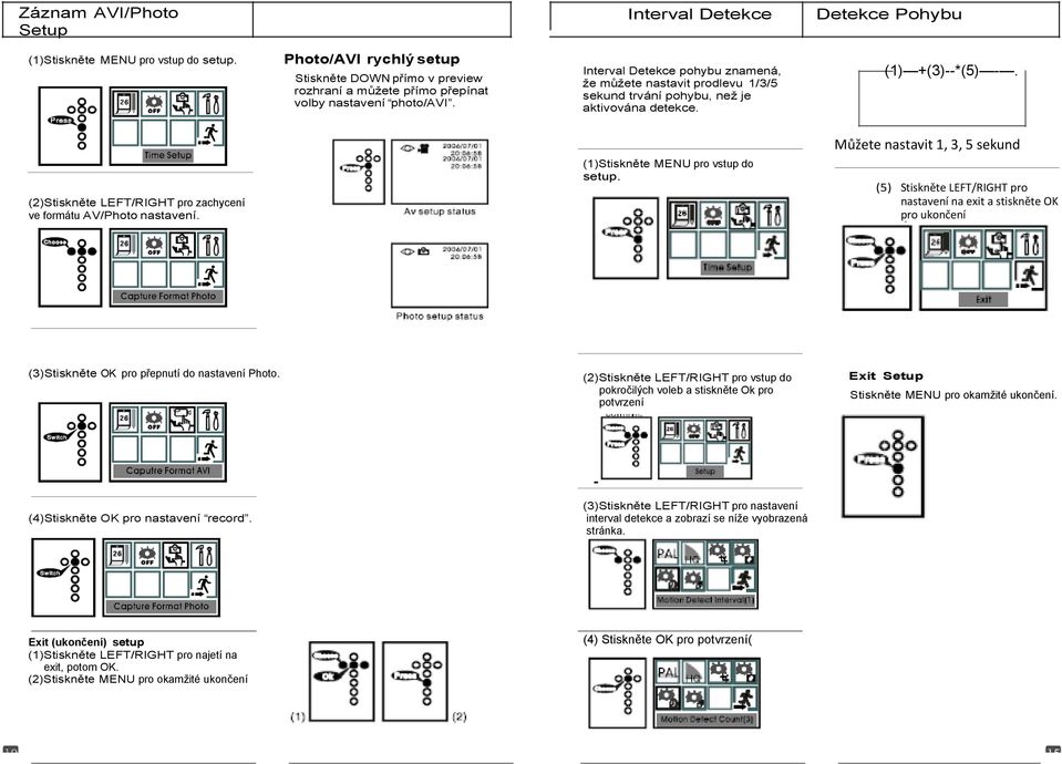 Interval Detekce pohybu znamená, ţe můţete nastavit prodlevu 1/3/5 sekund trvání pohybu, neţ je aktivována detekce. (1) +(3)--*(5) -.