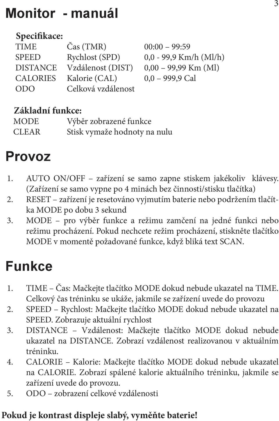 (Zařízení se samo vypne po 4 minách bez činnosti/stisku tlačítka) 2. RESET zařízení je resetováno vyjmutím baterie nebo podržením tlačítka MODE po dobu 3 sekund 3.