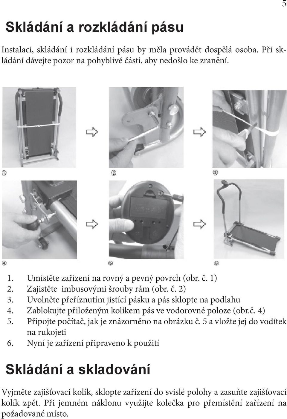 Zablokujte přiloženým kolíkem pás ve vodorovné poloze (obr.č. 4) 5. Připojte počítač, jak je znázorněno na obrázku č. 5 a vložte jej do vodítek na rukojeti 6.