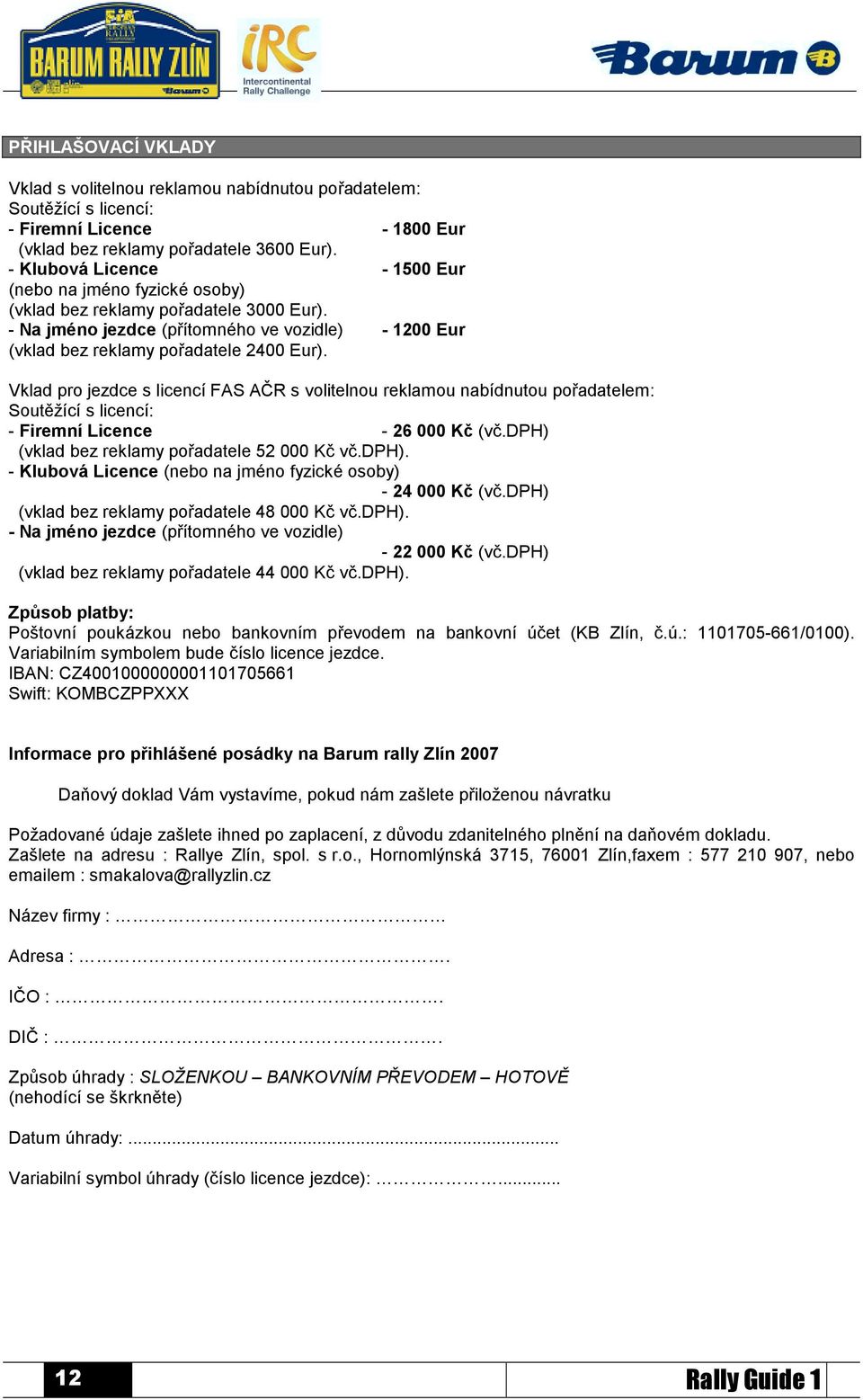 Vklad pro jezdce s licencí FAS AČR s volitelnou reklamou nabídnutou pořadatelem: Soutěžící s licencí: - Firemní Licence - 26 000 Kč (vč.dph) 
