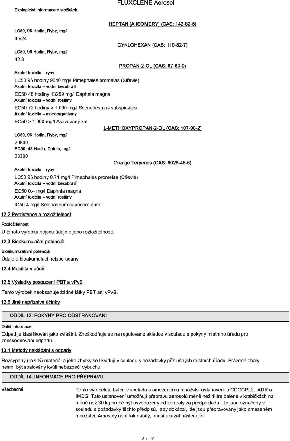 1.000 mg/l Scenedesmus subspicatus Akutní toxicita mikroorganismy EC50 > 1.