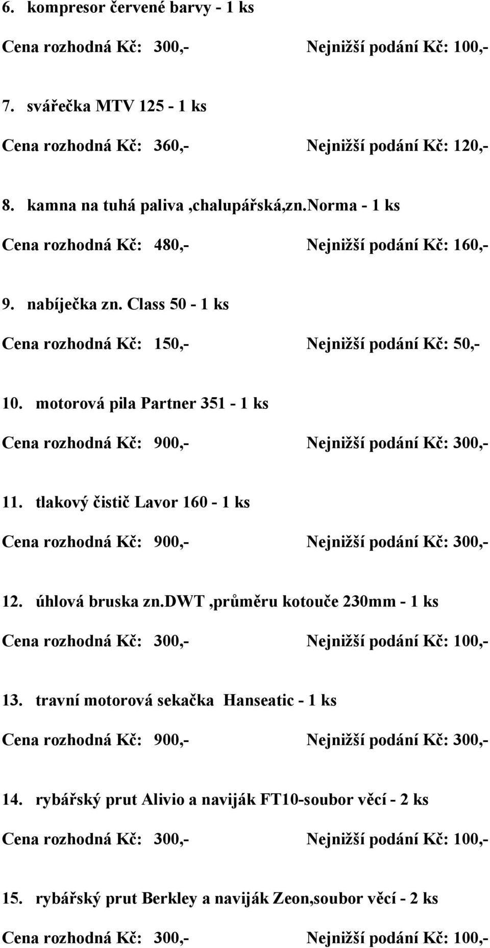 Class 50-1 ks 10. motorová pila Partner 351-1 ks 11. tlakový čistič Lavor 160-1 ks 12. úhlová bruska zn.