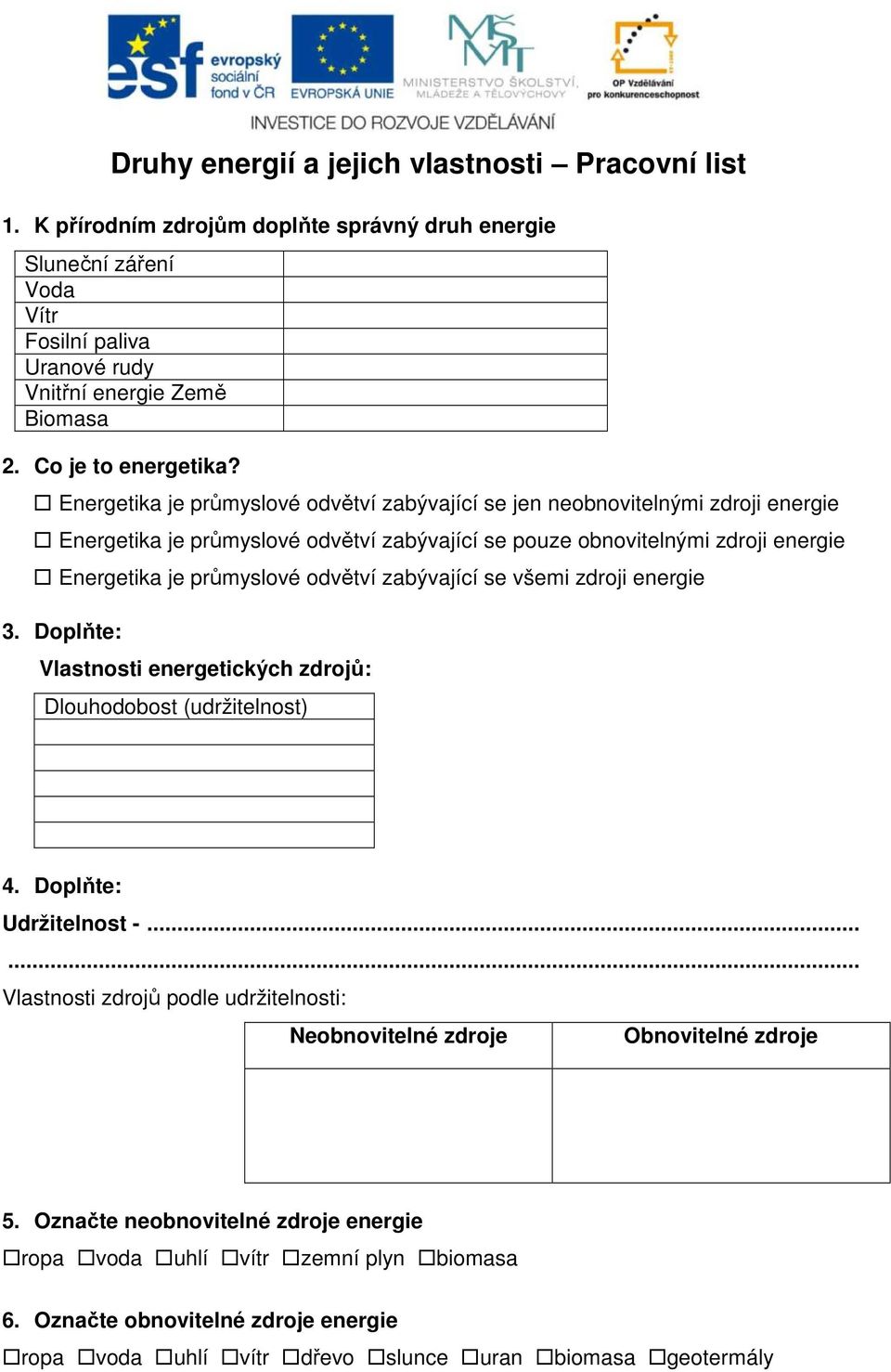 Energetika je průmyslové odvětví zabývající se jen neobnovitelnými zdroji energie Energetika je průmyslové odvětví zabývající se pouze obnovitelnými zdroji energie Energetika je průmyslové