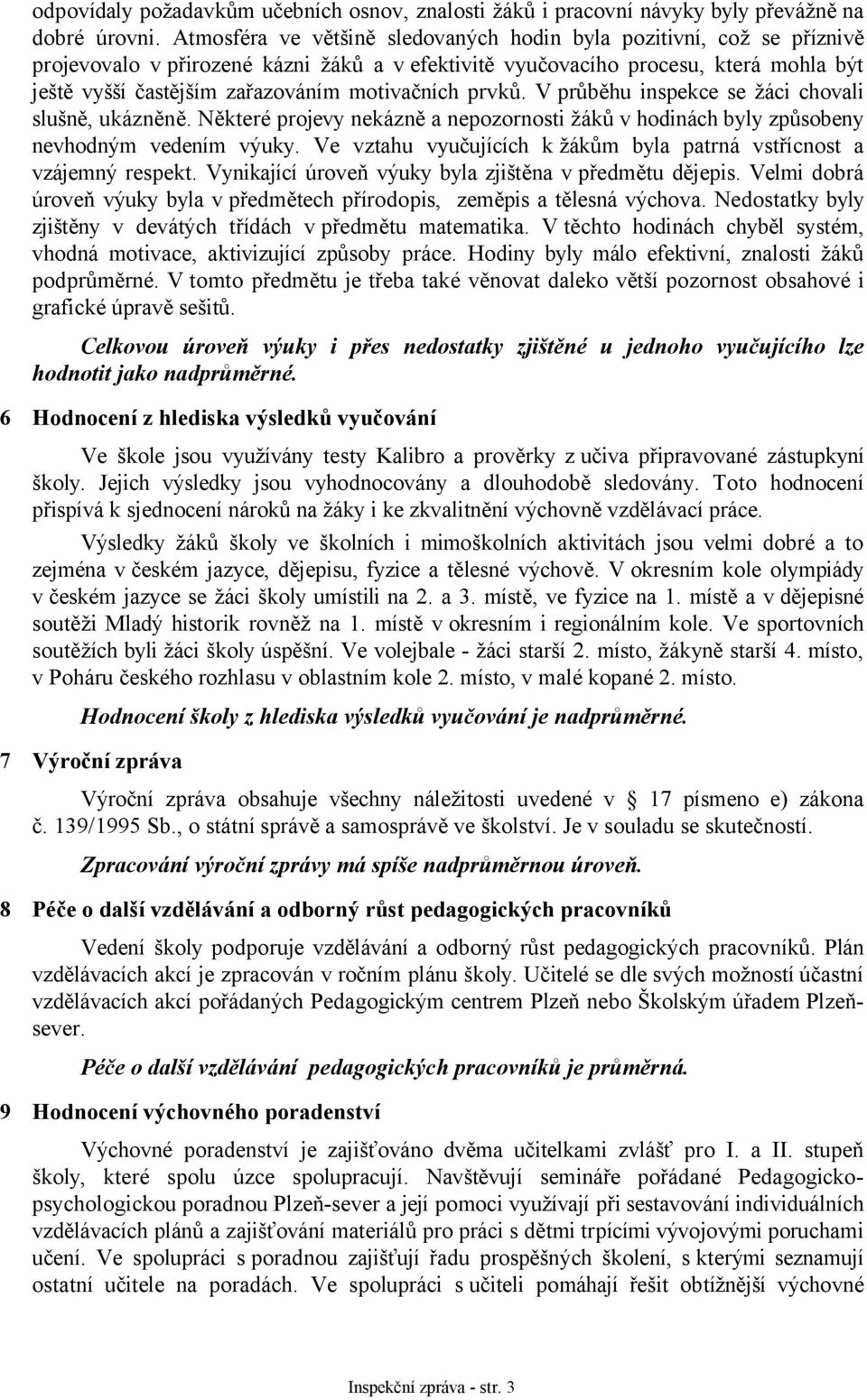 motivačních prvků. V průběhu inspekce se žáci chovali slušně, ukázněně. Některé projevy nekázně a nepozornosti žáků v hodinách byly způsobeny nevhodným vedením výuky.