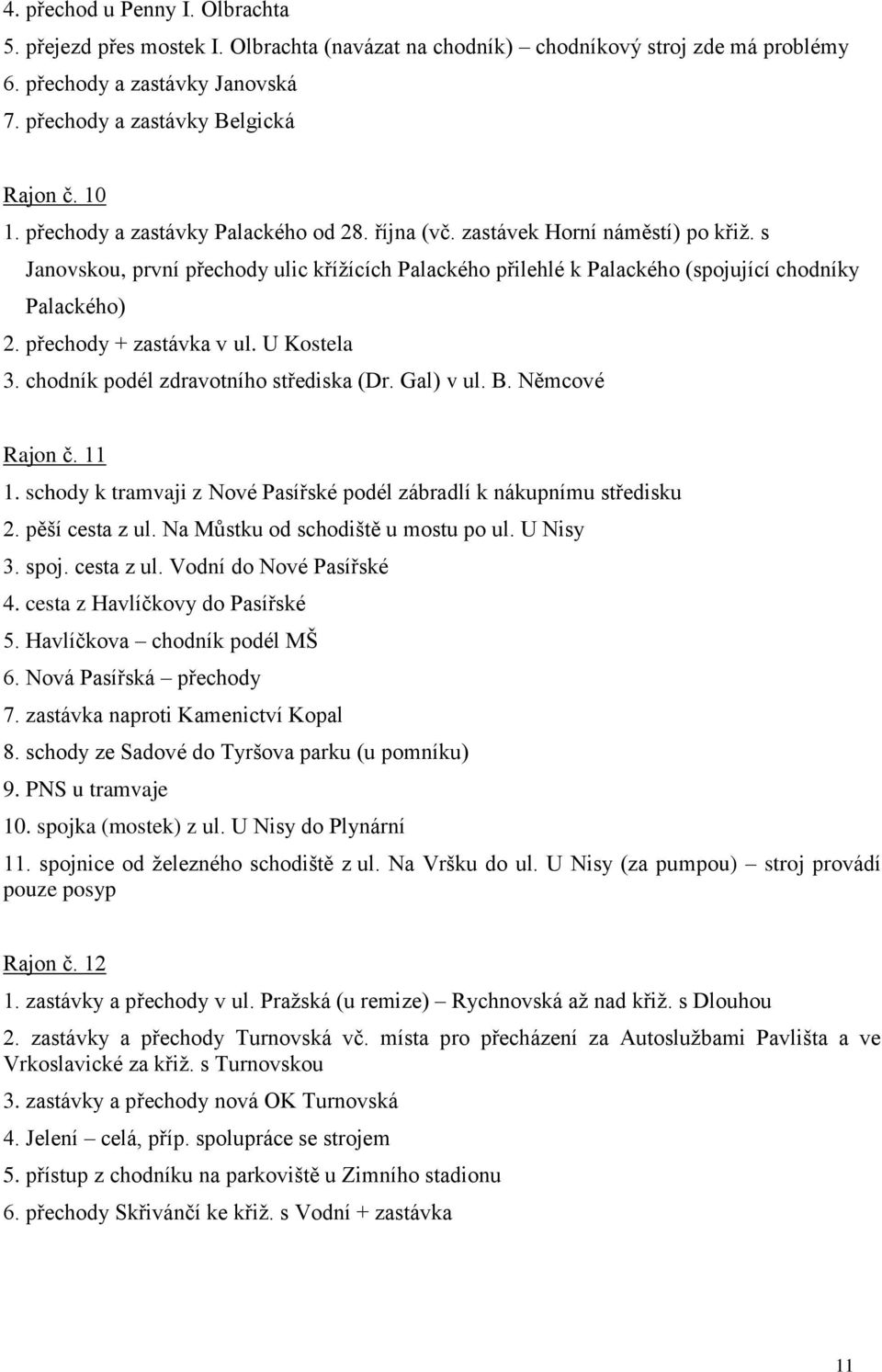 přechody + zastávka v ul. U Kostela 3. chodník podél zdravotního střediska (Dr. Gal) v ul. B. Němcové Rajon č. 11 1. schody k tramvaji z Nové Pasířské podél zábradlí k nákupnímu středisku 2.