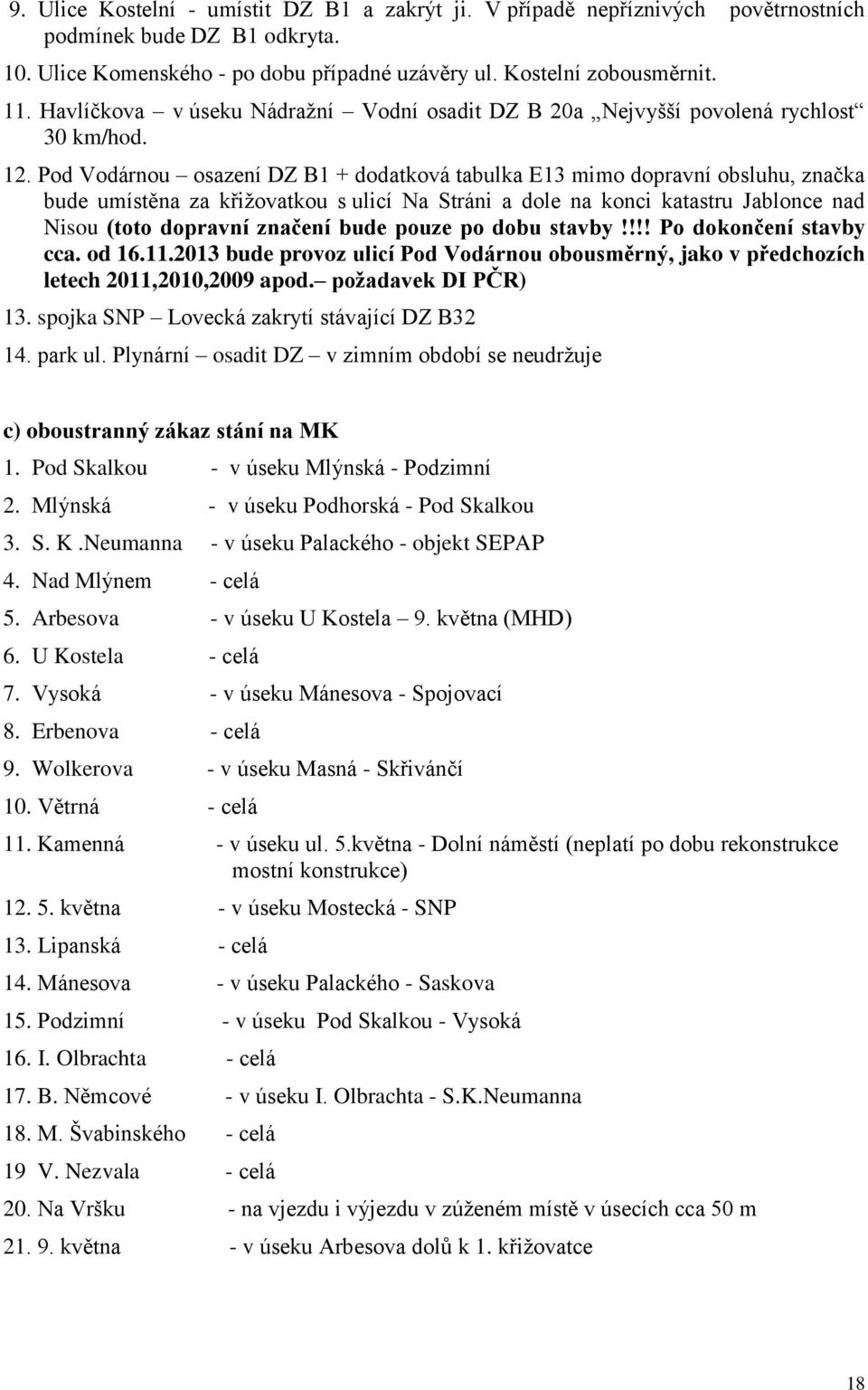 Pod Vodárnou osazení DZ B1 + dodatková tabulka E13 mimo dopravní obsluhu, značka bude umístěna za křižovatkou s ulicí Na Stráni a dole na konci katastru Jablonce nad Nisou (toto dopravní značení bude