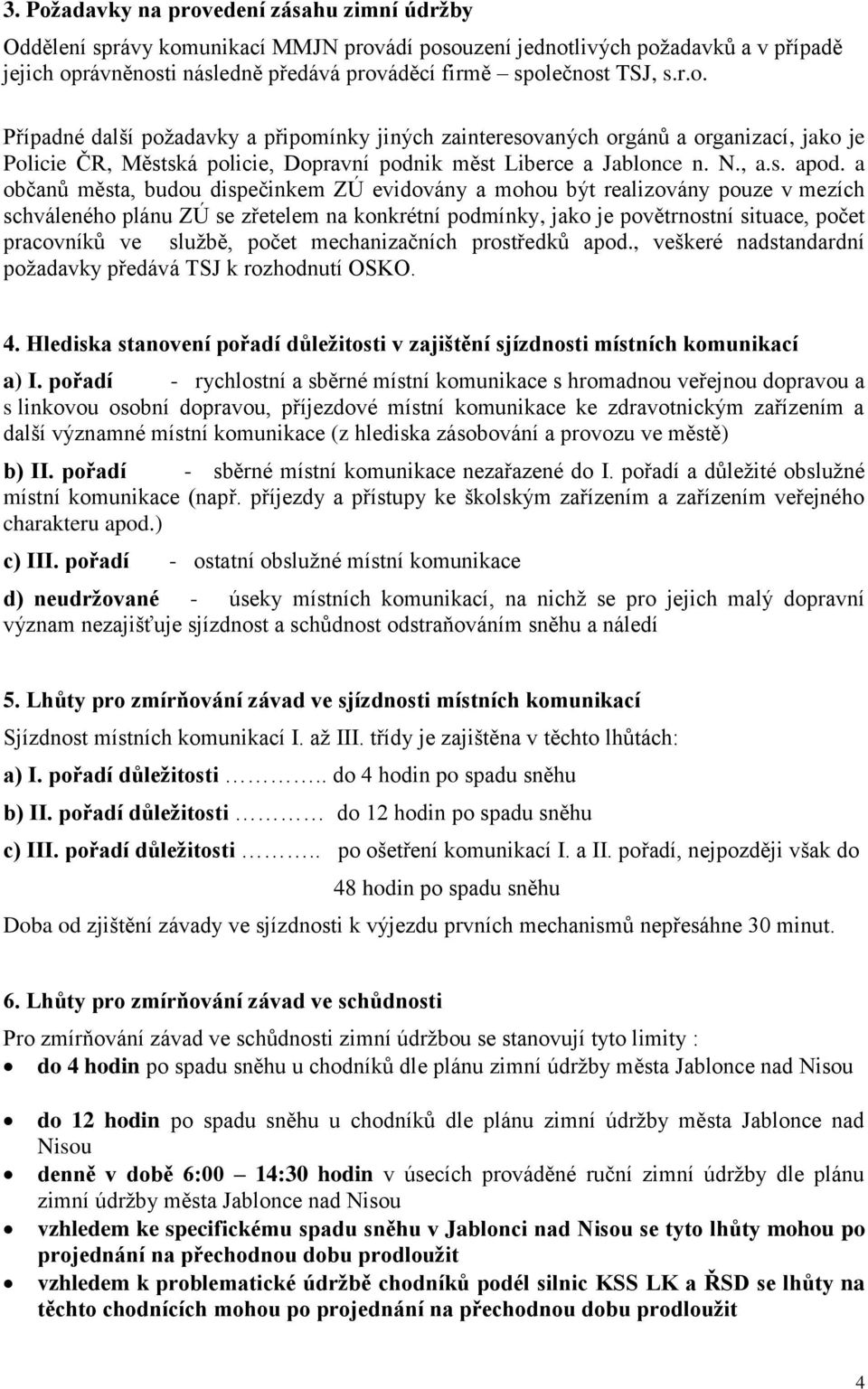 a občanů města, budou dispečinkem ZÚ evidovány a mohou být realizovány pouze v mezích schváleného plánu ZÚ se zřetelem na konkrétní podmínky, jako je povětrnostní situace, počet pracovníků ve službě,