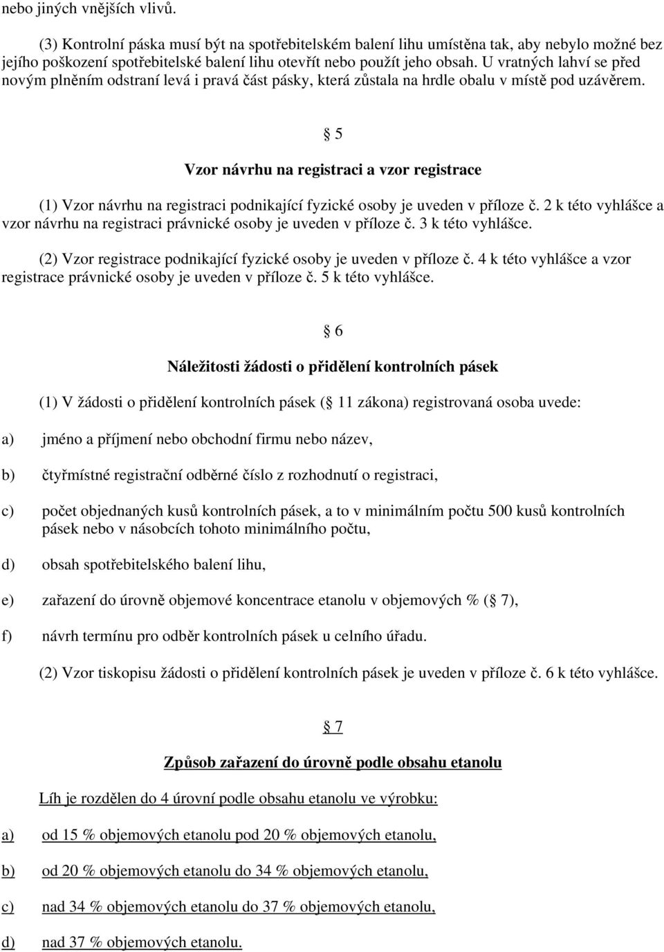 5 Vzor návrhu na registraci a vzor registrace (1) Vzor návrhu na registraci podnikající fyzické osoby je uveden v příloze č.