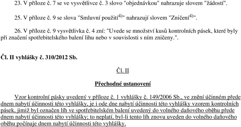 II vyhlášky č. 310/2012 Sb. Čl. II Přechodné ustanovení Vzor kontrolní pásky uvedený v příloze č. 1 vyhlášky č. 149/2006 Sb.