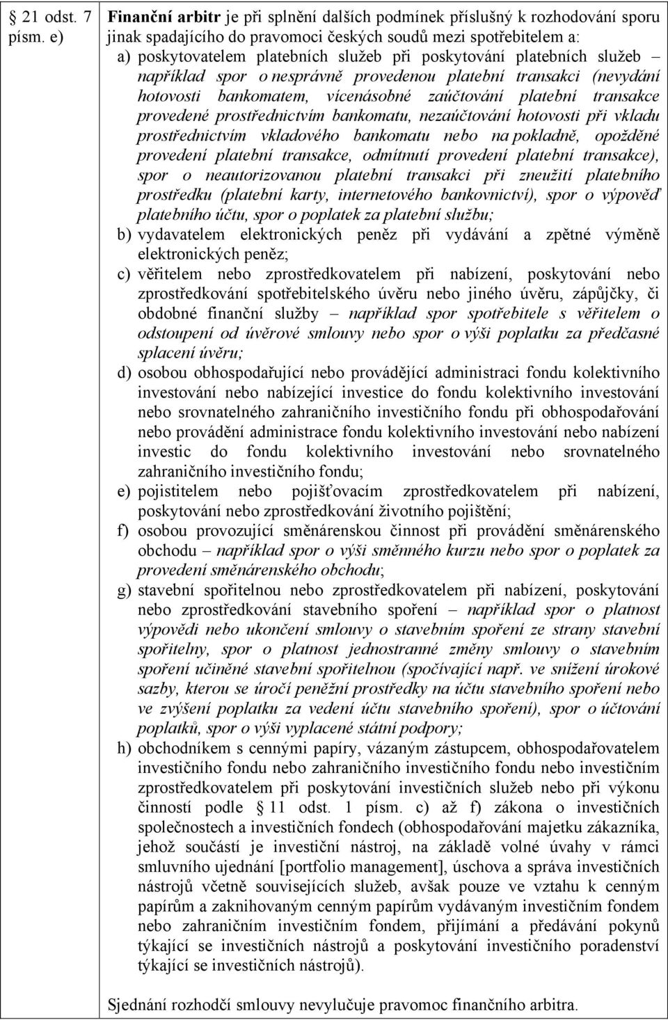 nezaúčtování hotovosti při vkladu prostřednictvím vkladového bankomatu nebo na pokladně, opožděné provedení platební transakce, odmítnutí provedení platební transakce), spor o neautorizovanou