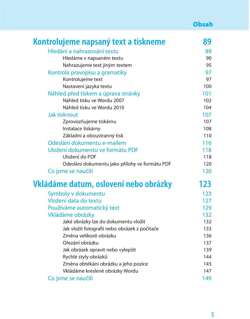 Základní a oboustranný tisk 110 Odeslání dokumentu e-mailem 116 Uložení dokumentu ve formátu PDF 118 Uložení do PDF 118 Odeslání dokumentu jako přílohy ve formátu PDF 120 Co jsme se naučili 120