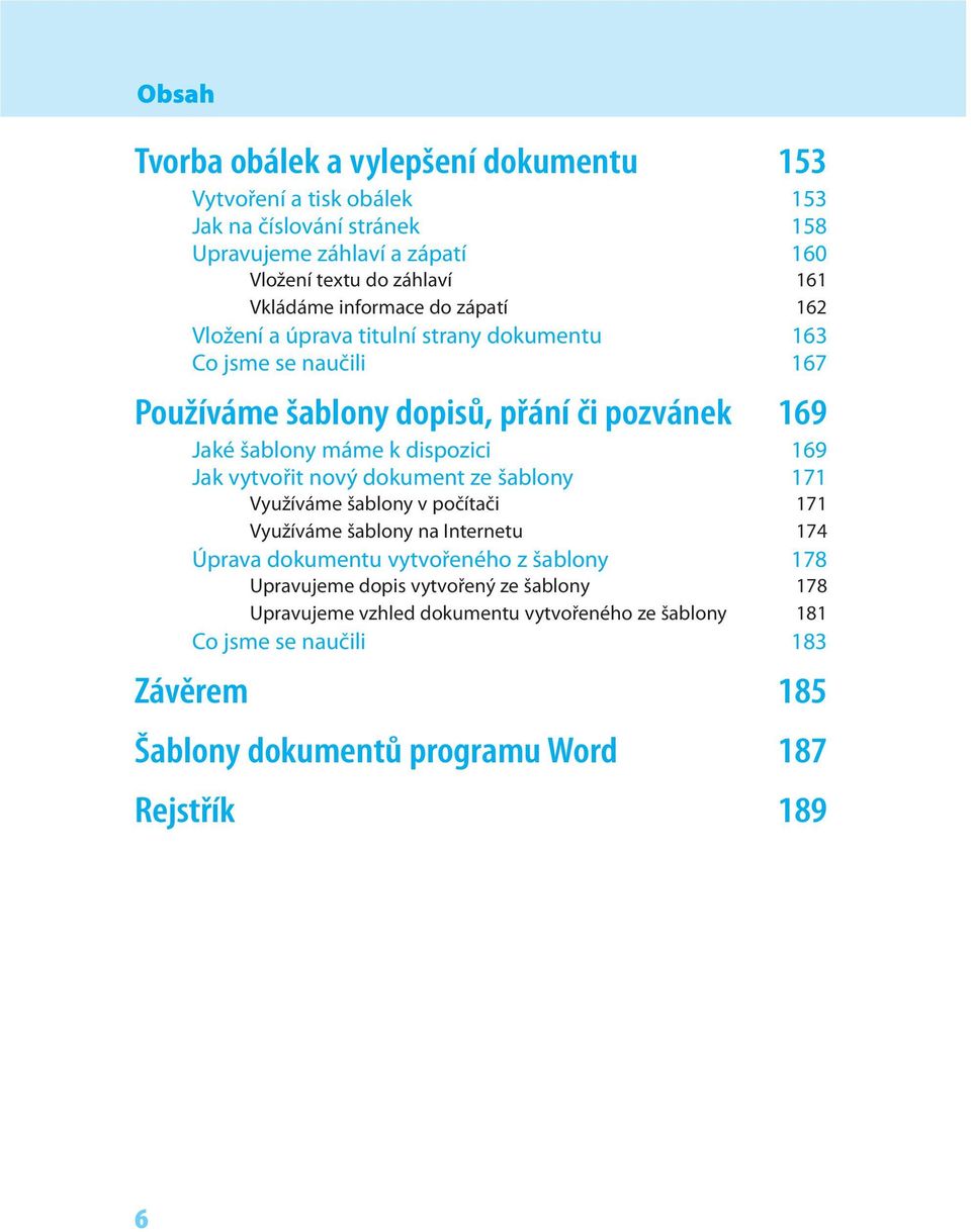 dispozici 169 Jak vytvořit nový dokument ze šablony 171 Využíváme šablony v počítači 171 Využíváme šablony na Internetu 174 Úprava dokumentu vytvořeného z šablony 178